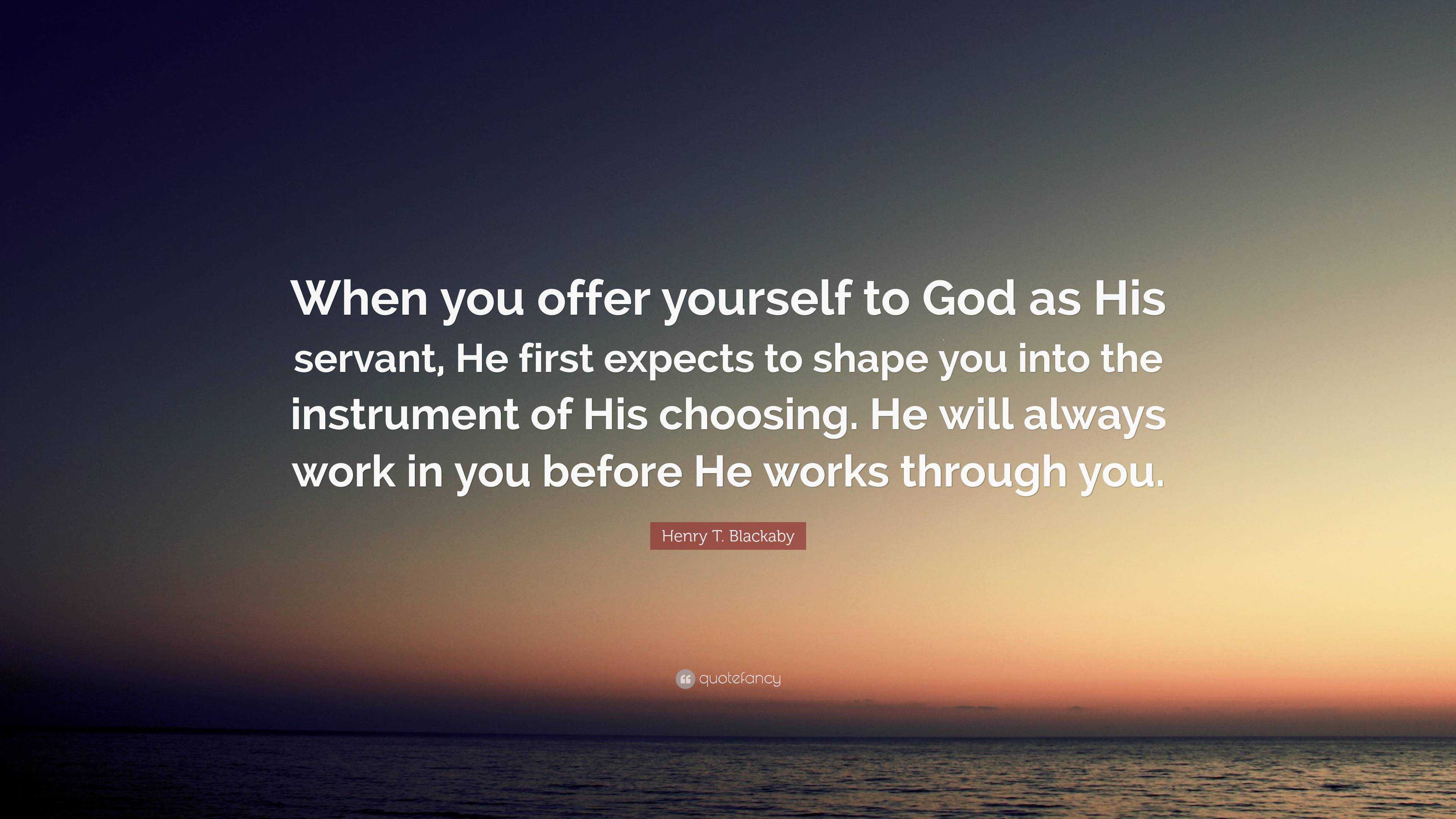 Henry T. Blackaby Quote: “When you offer yourself to God as His servant ...