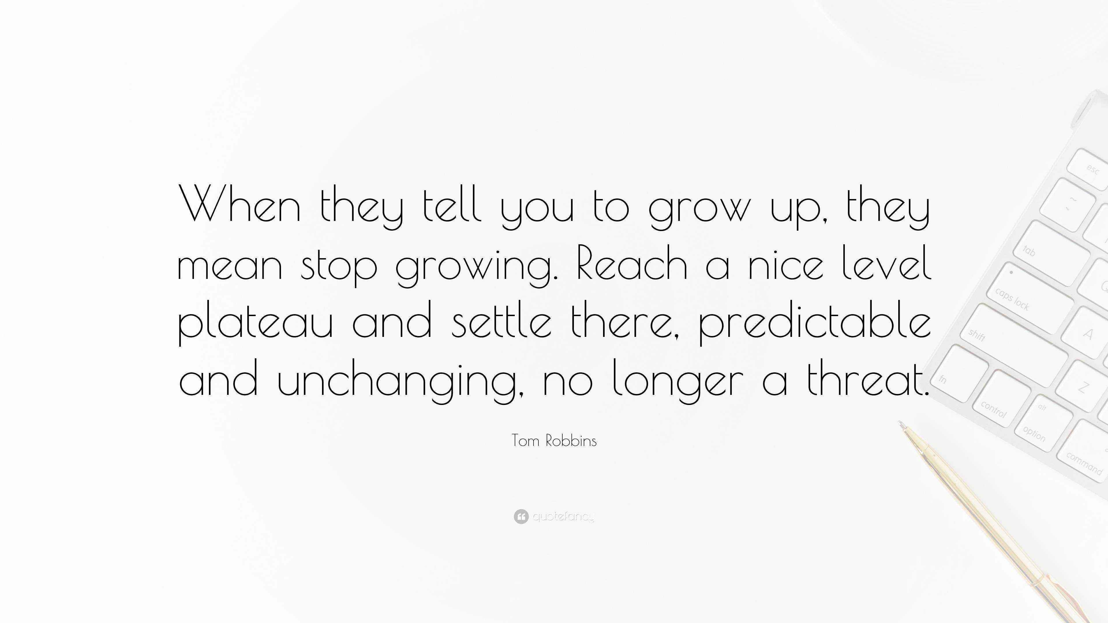 Tom Robbins Quote “When they tell you to grow up, they mean stop