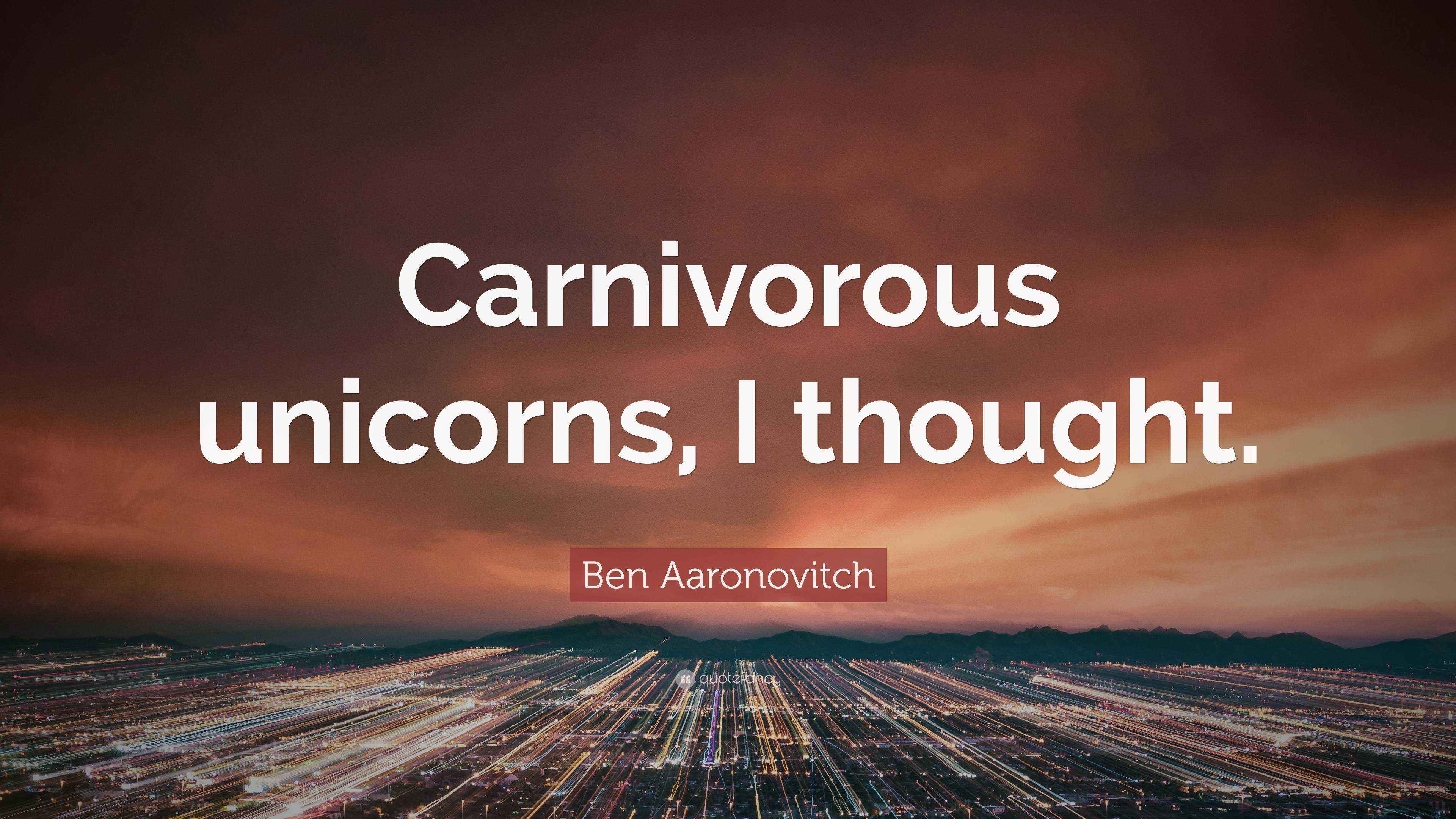 Ben Aaronovitch Quote “Carnivorous unicorns, I thought.”