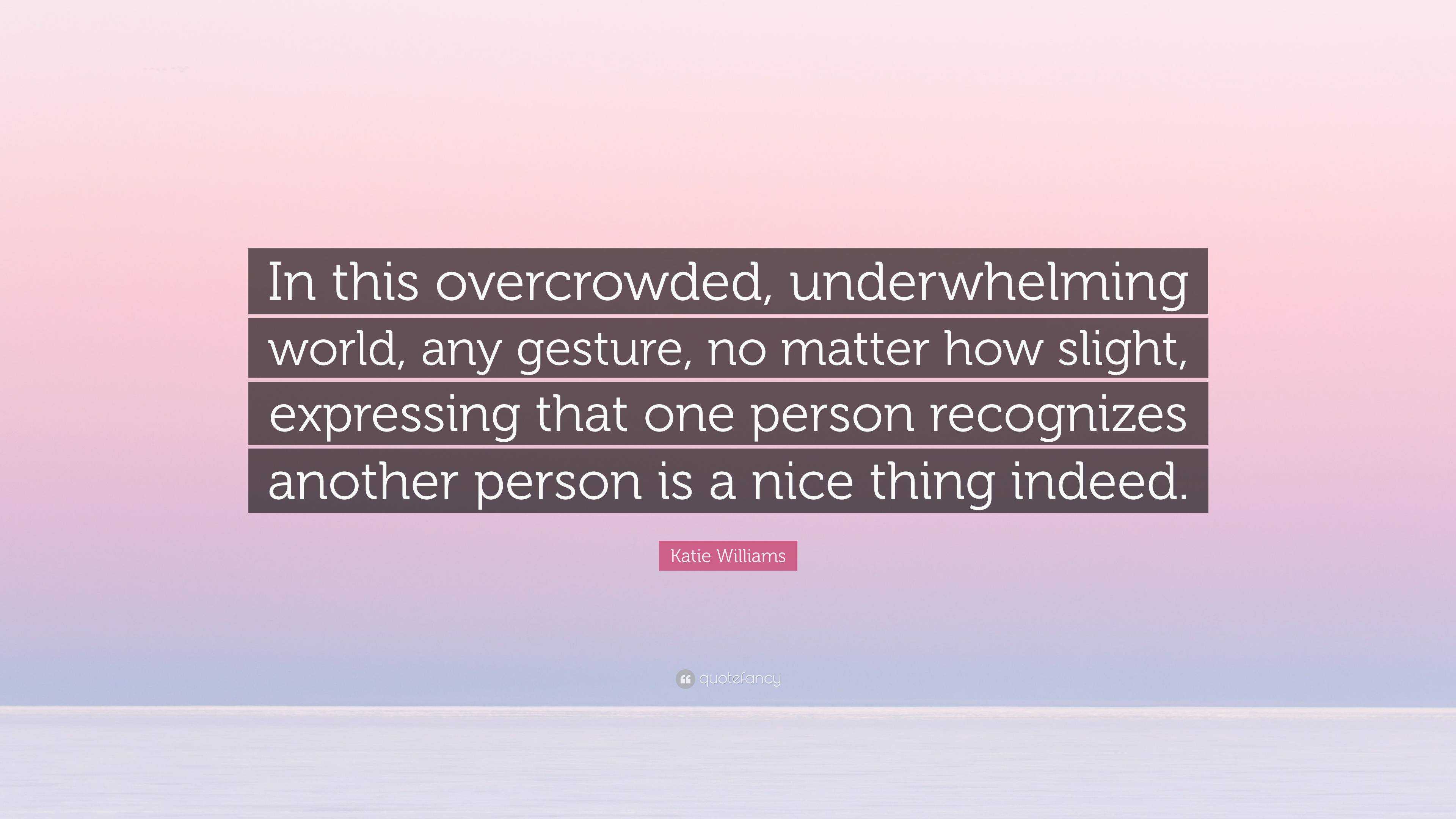 Katie Williams Quote: “In this overcrowded, underwhelming world, any ...