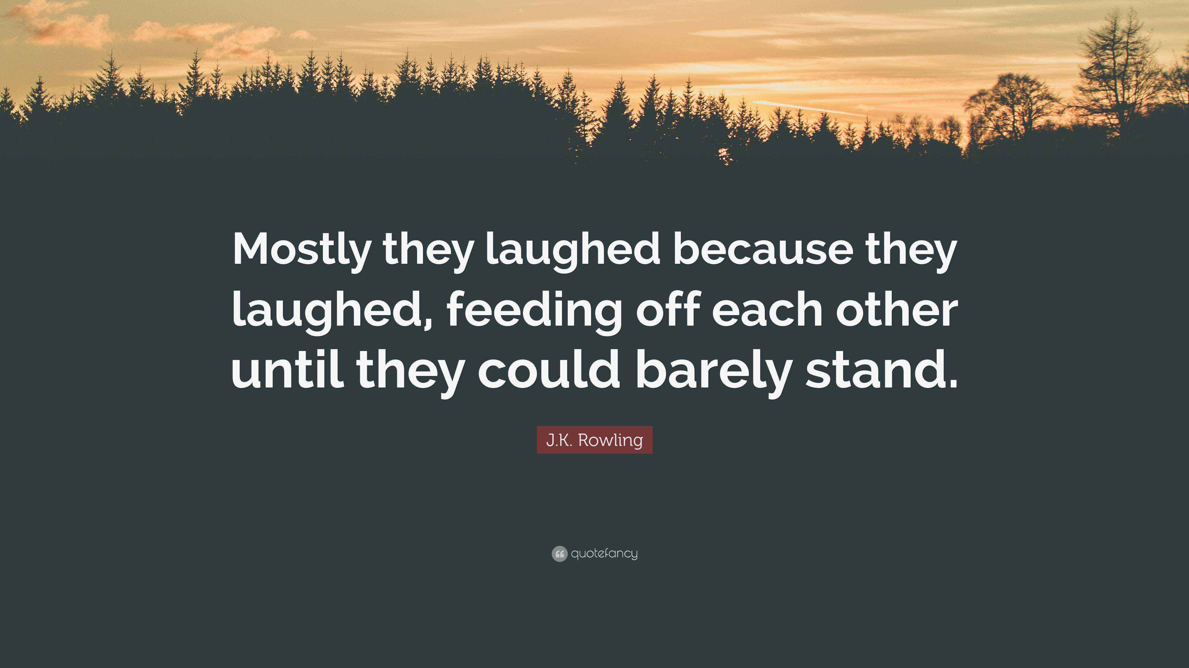 J.K. Rowling Quote “Mostly they laughed because they laughed, feeding