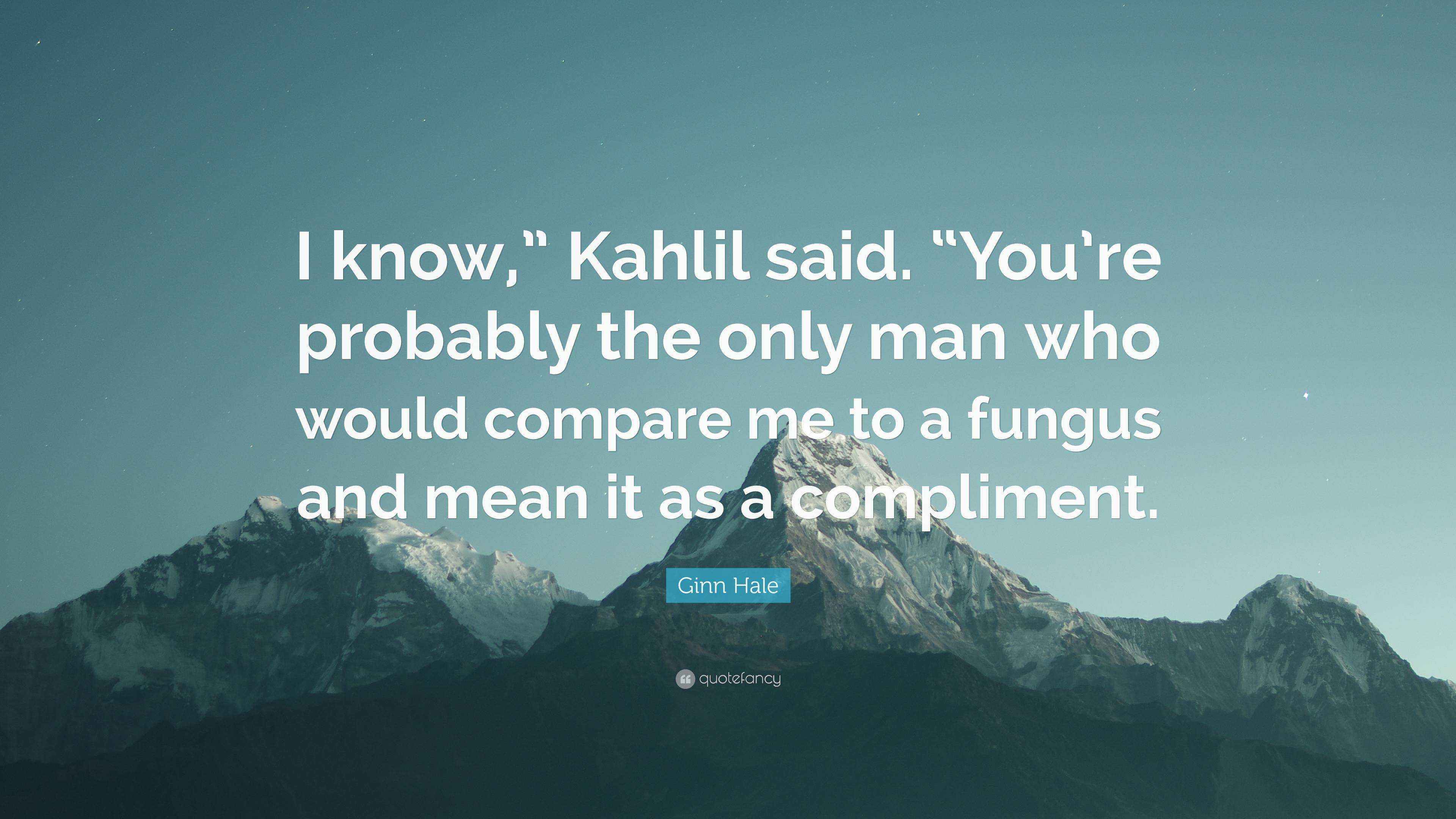 Ginn Hale Quote “I know,” Kahlil said. “You’re probably the only man
