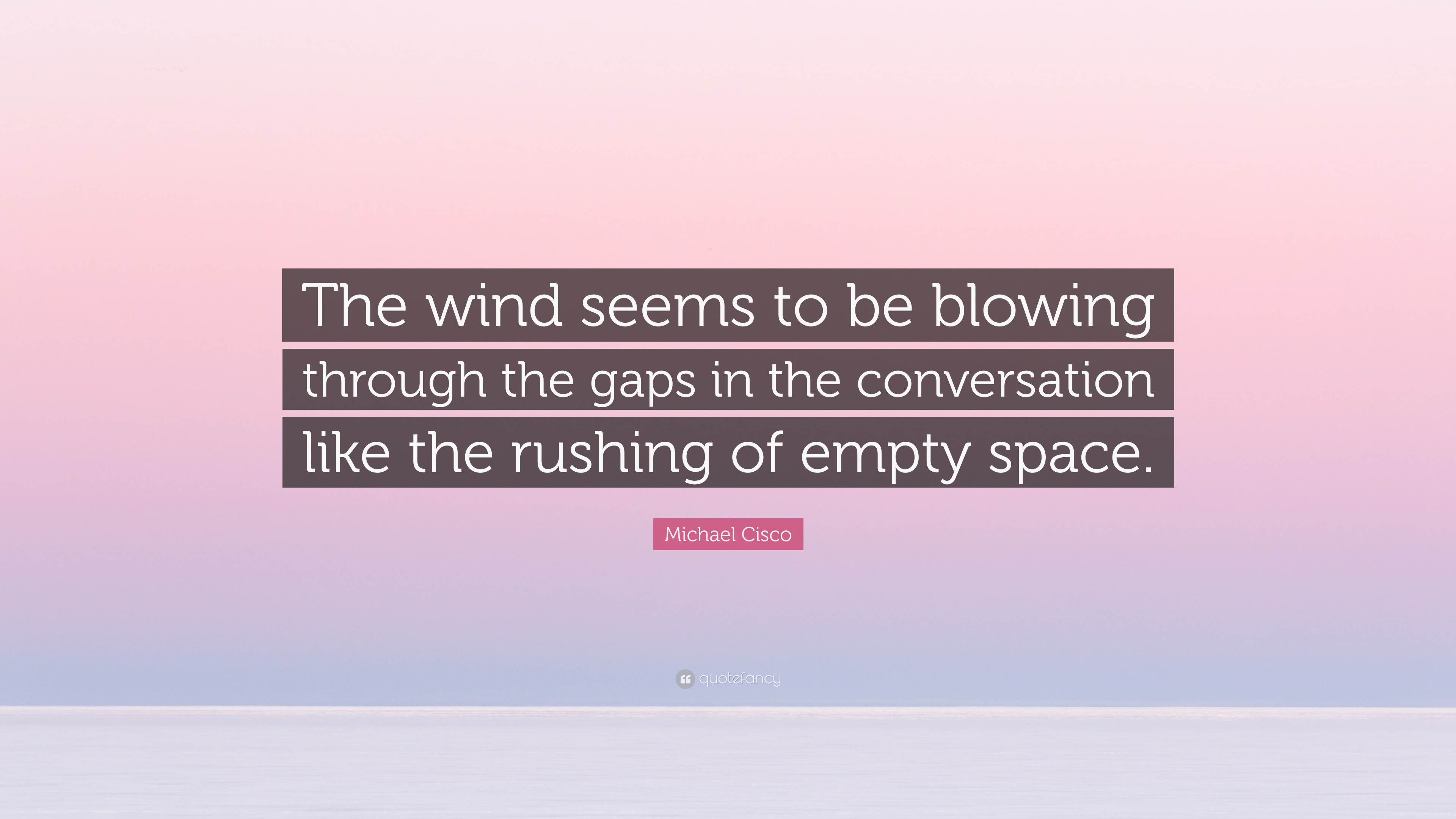 Michael Cisco Quote: “The wind seems to be blowing through the gaps in ...