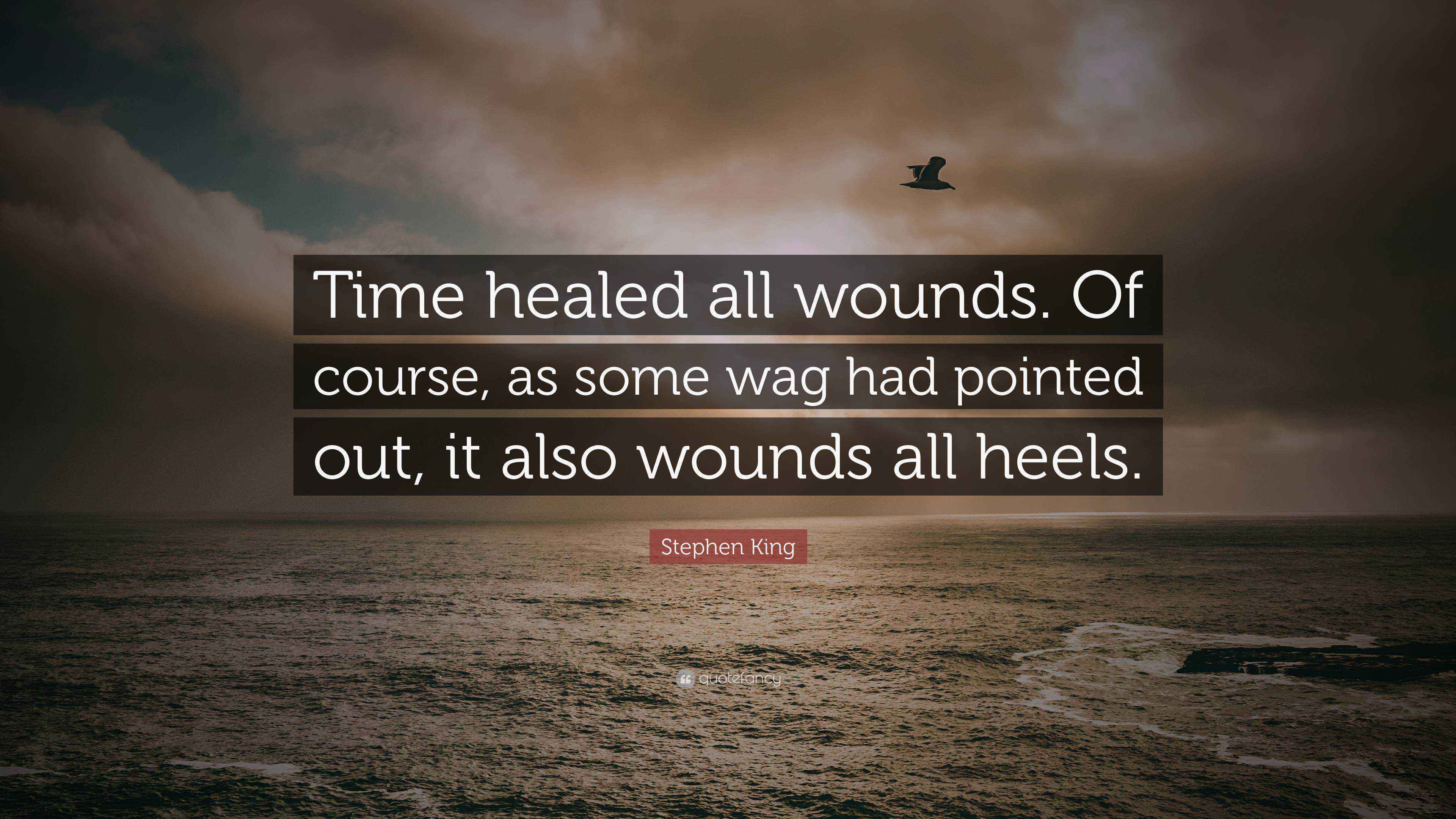Stephen King Quote “Time healed all wounds. Of course, as some wag had