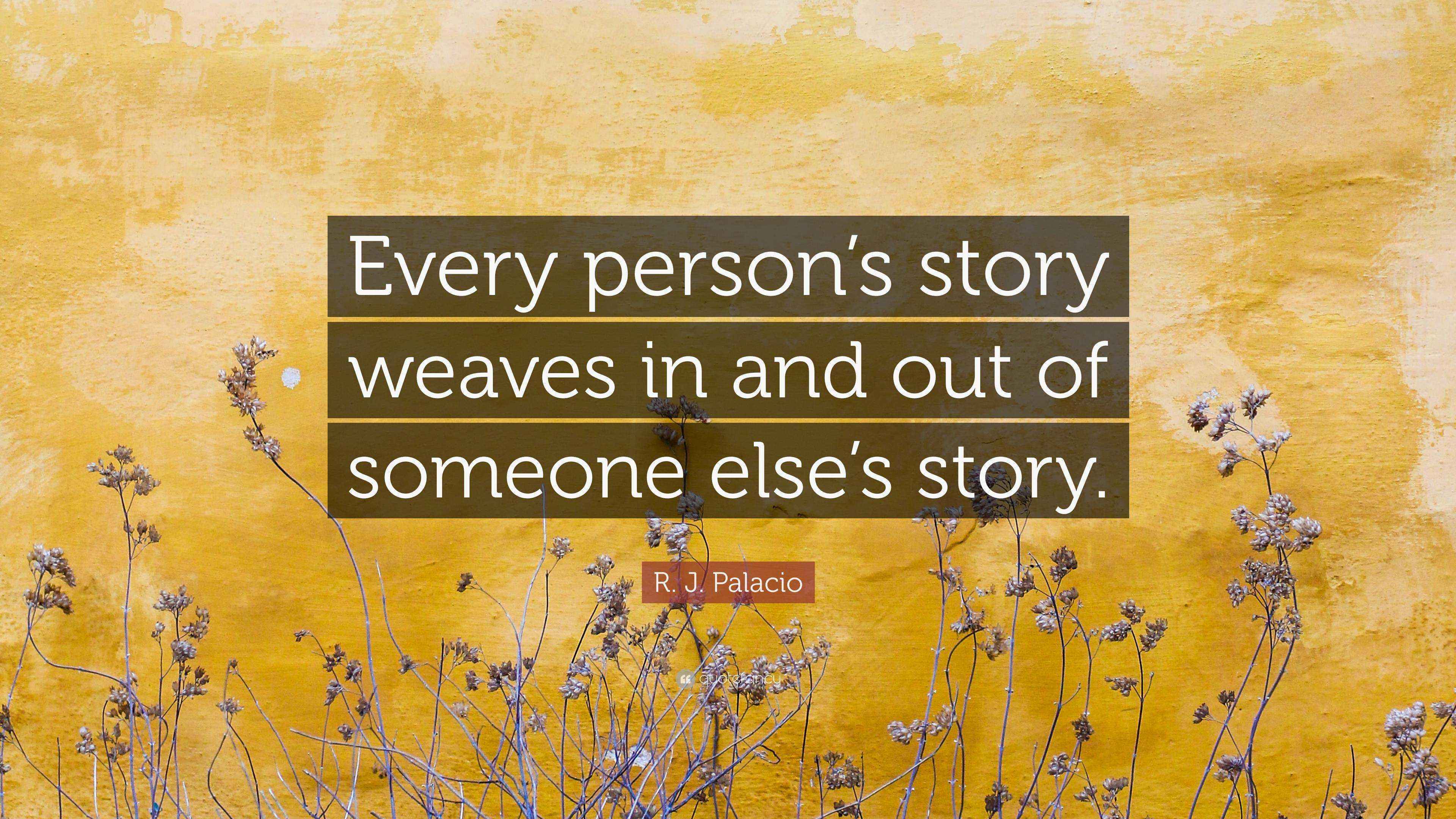 R. J. Palacio Quote: “Every person’s story weaves in and out of someone ...