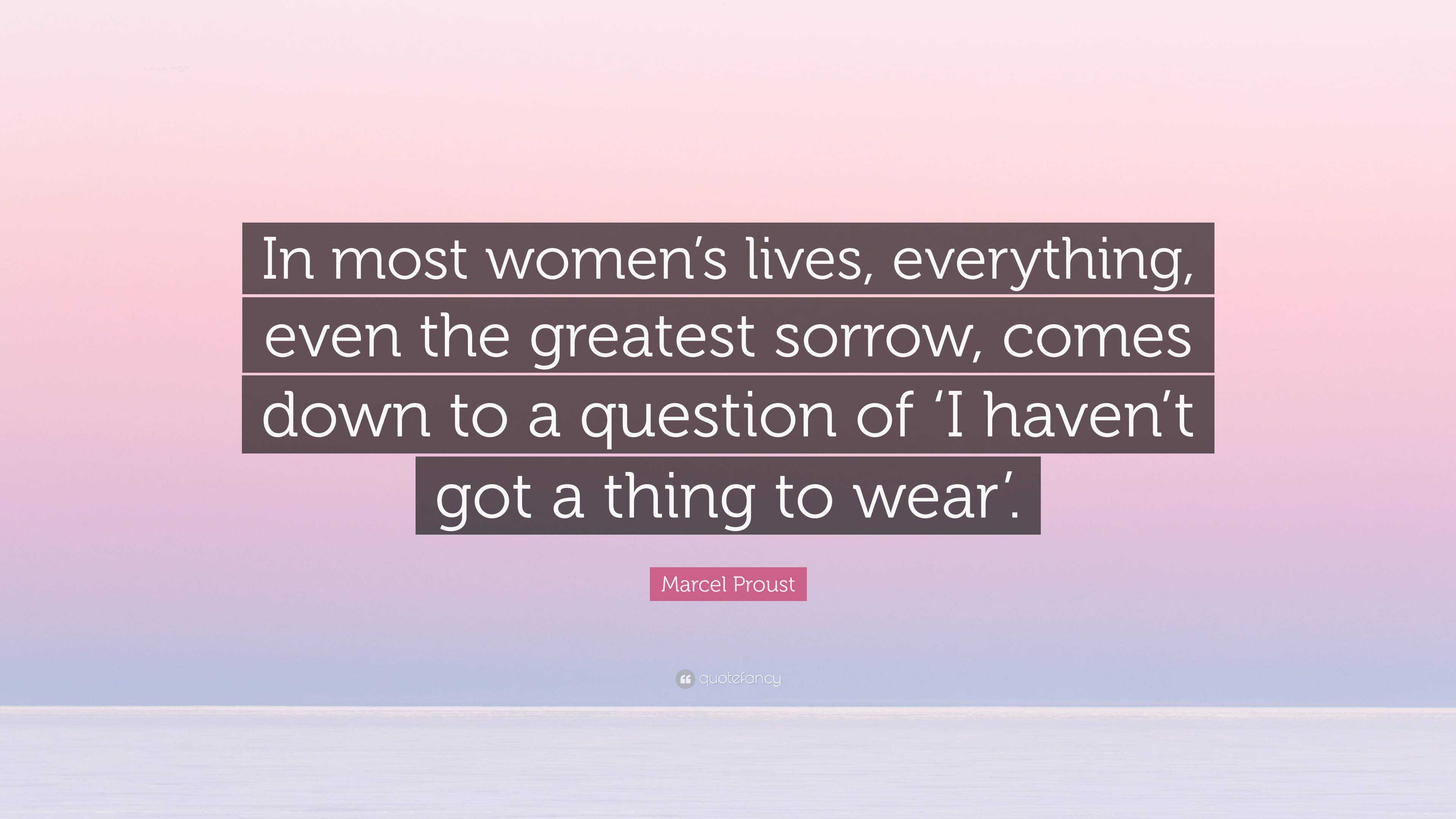 Marcel Proust Quote: “In most women’s lives, everything, even the ...