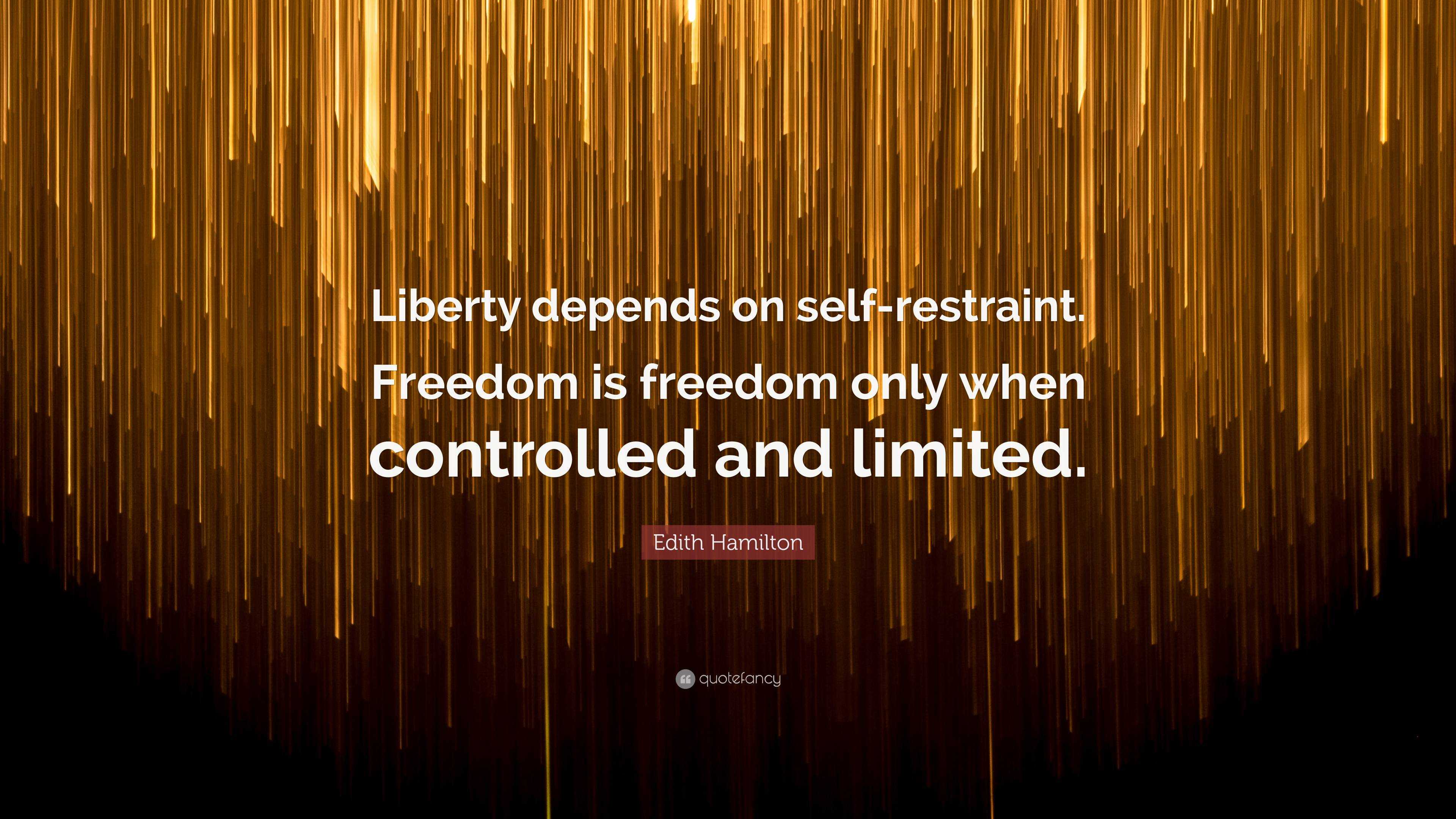 Edith Hamilton Quote “Liberty depends on selfrestraint. Freedom is