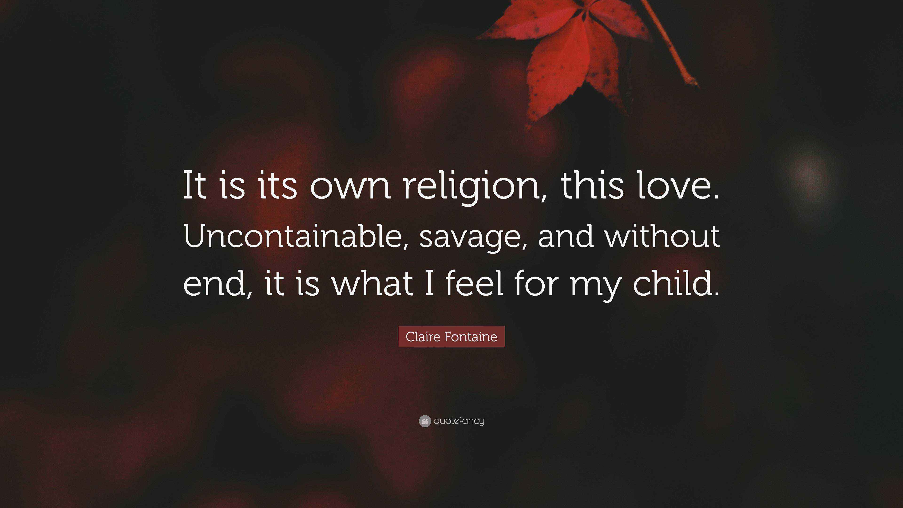 Claire Fontaine Quote “It is its own religion, this love