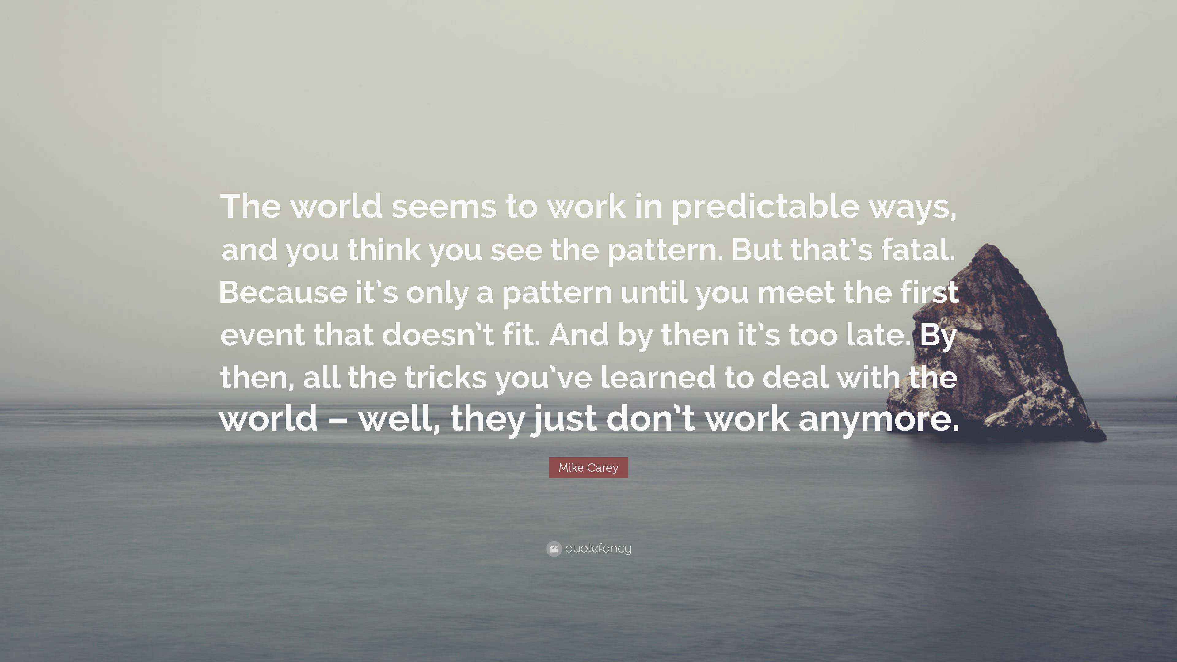 Mike Carey Quote: “The world seems to work in predictable ways, and you ...