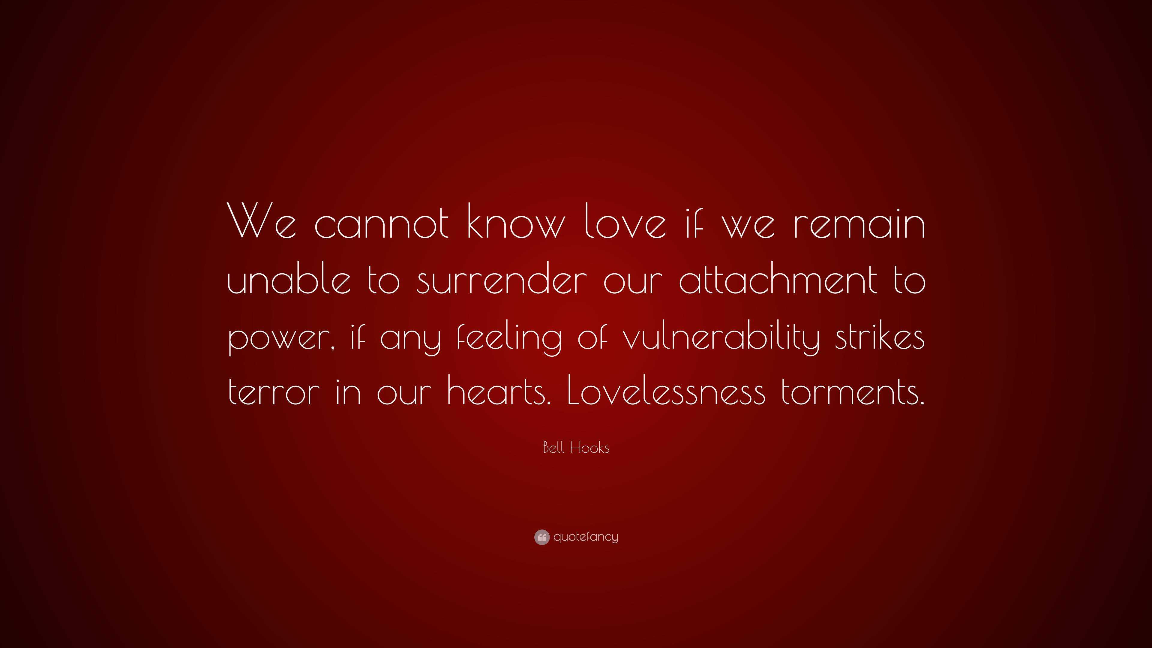 Bell Hooks Quote “We cannot know love if we remain unable to surrender