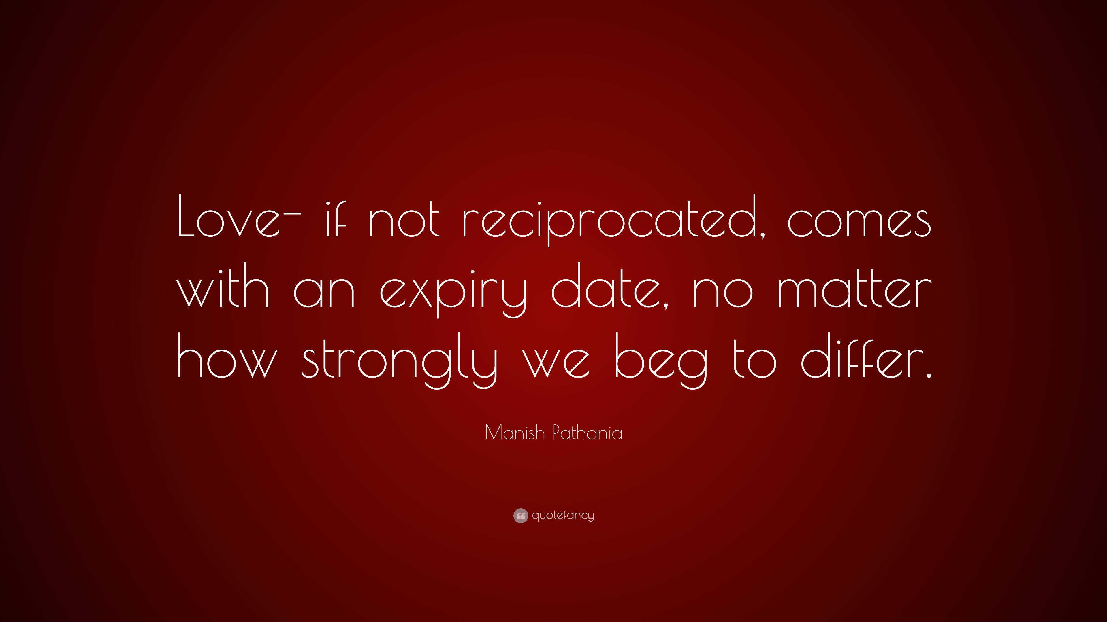 Manish Pathania Quote: “Love- if not reciprocated, comes with an expiry ...