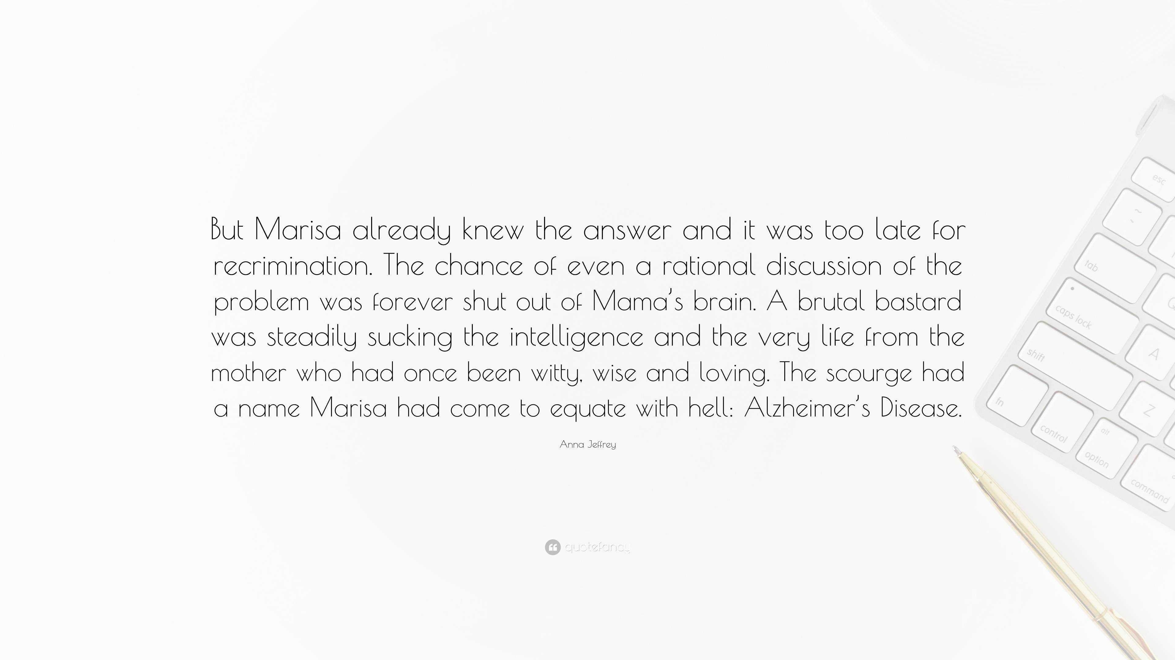 Anna Jeffrey Quote: “But Marisa already knew the answer and it was too late  for recrimination. The chance of even a rational discussion of th...”