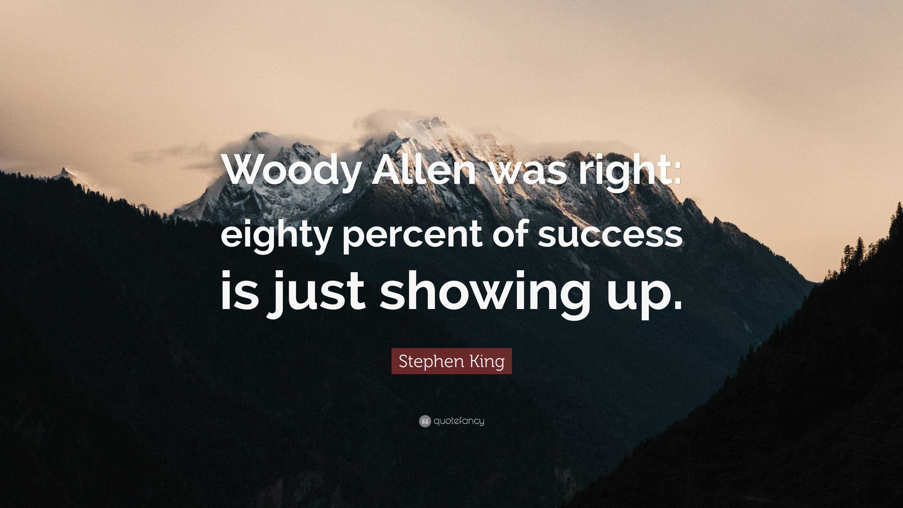 Stephen King Quote “woody Allen Was Right Eighty Percent Of Success Is Just Showing Up” 5623