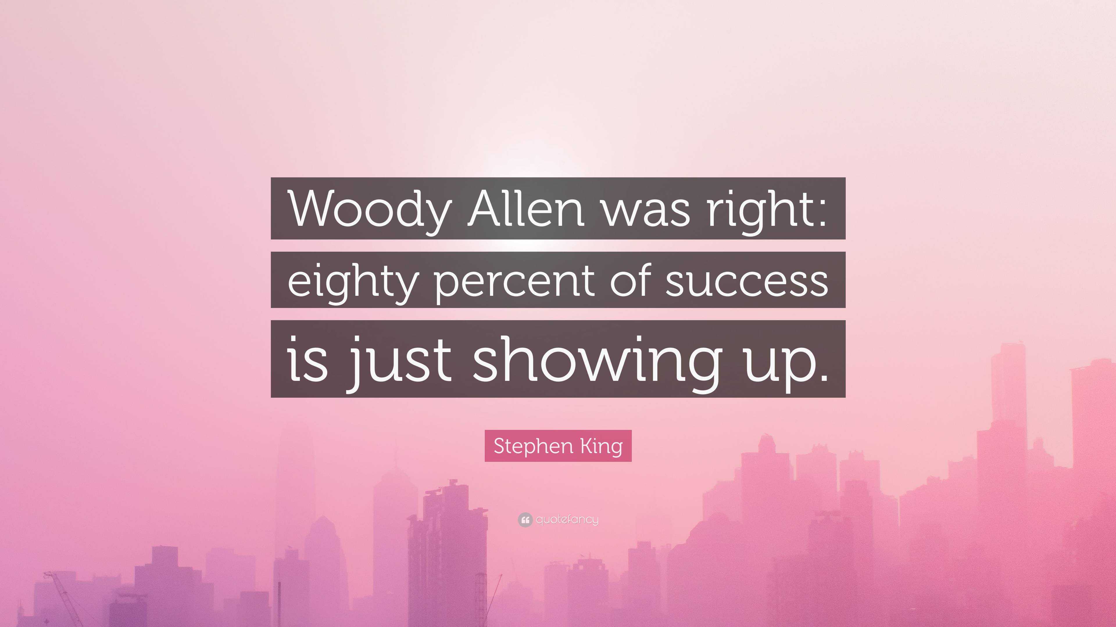 Stephen King Quote “woody Allen Was Right Eighty Percent Of Success Is Just Showing Up” 5325
