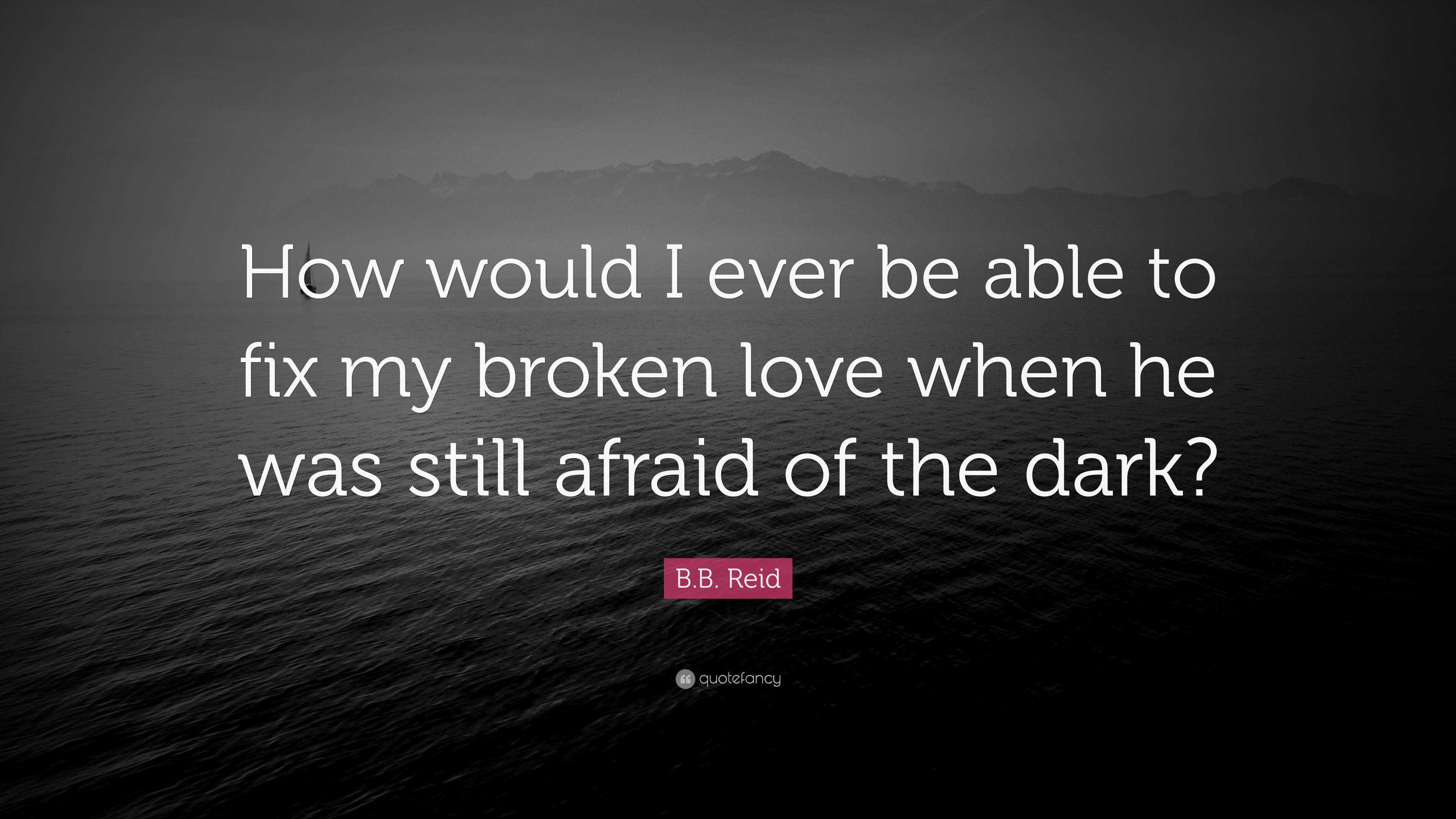 B.B. Reid Quote: “How Would I Ever Be Able To Fix My Broken Love When ...