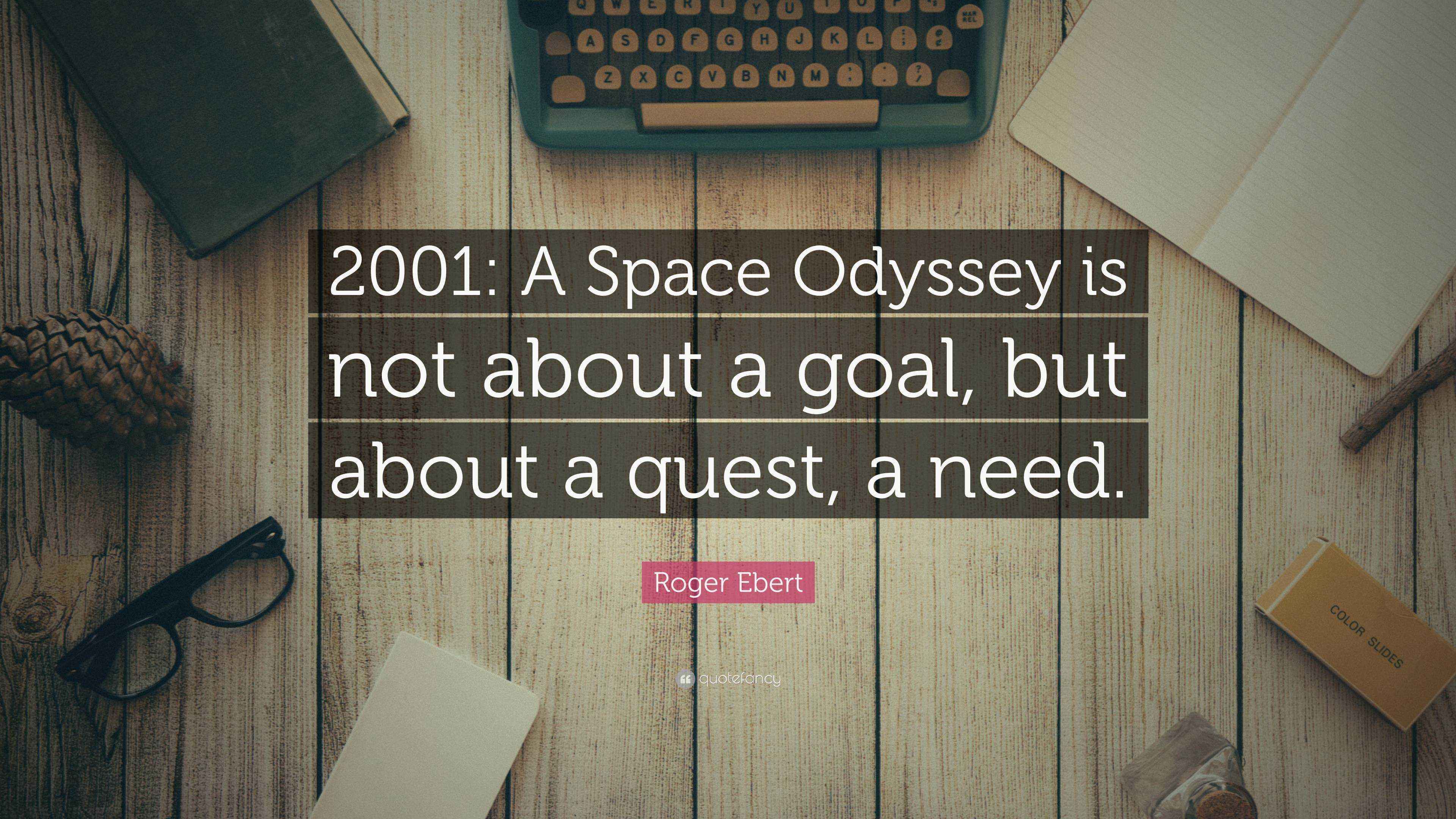 Roger Ebert Quote “2001 A Space Odyssey is not about