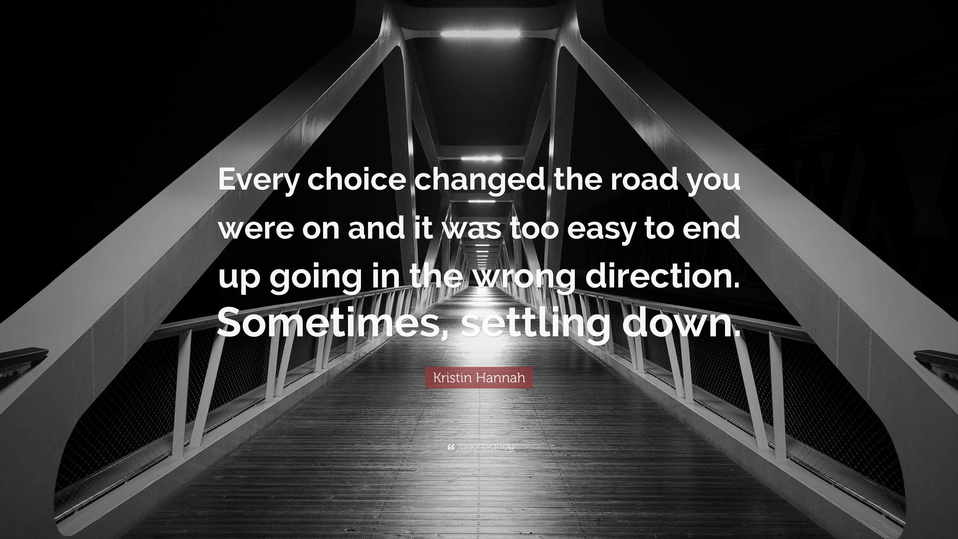 Kristin Hannah Quote: “every Choice Changed The Road You Were On And It 