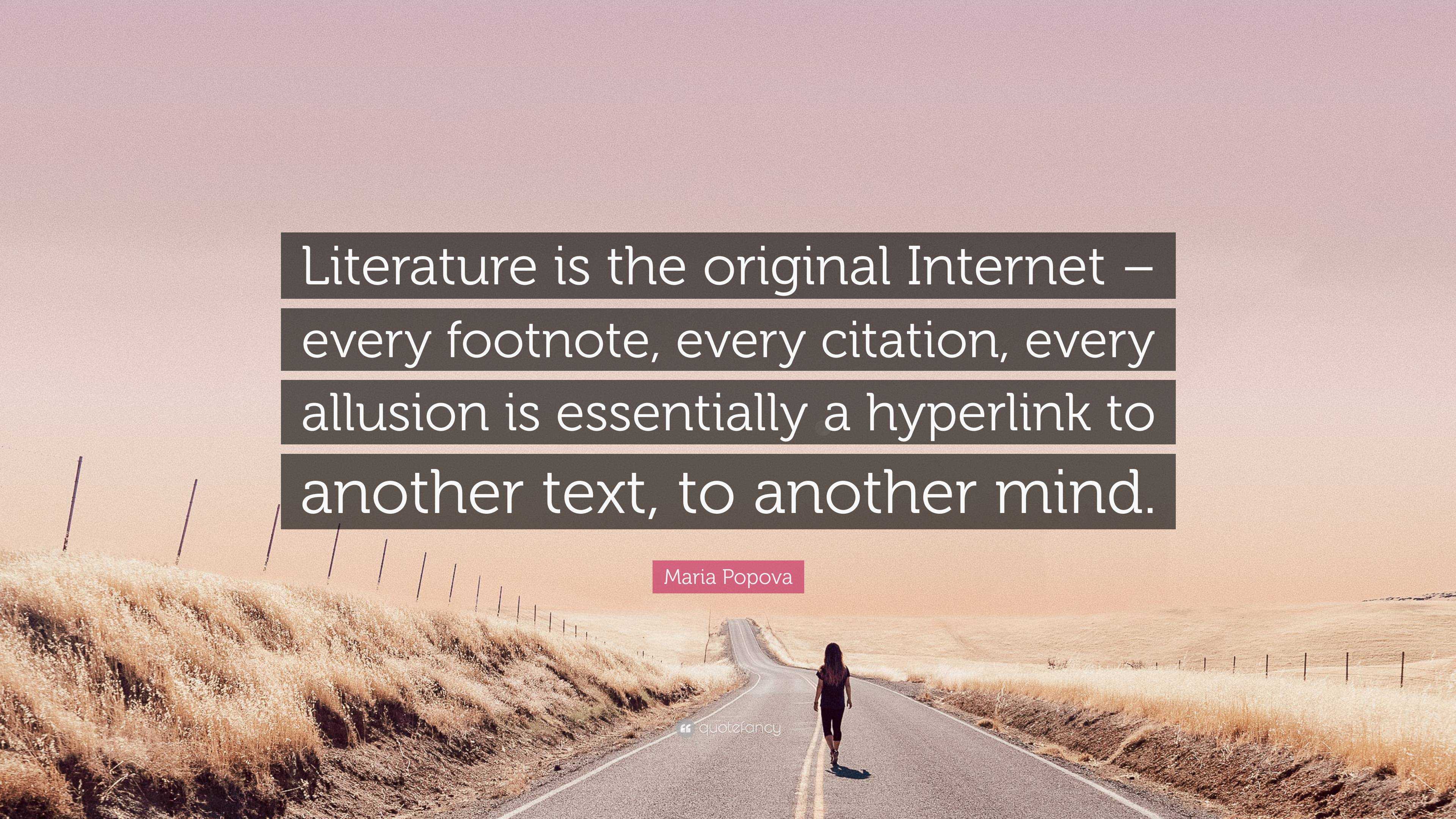 Maria Popova Quote Literature Is The Original Internet Every Footnote Every Citation Every Allusion Is Essentially A Hyperlink To Anoth