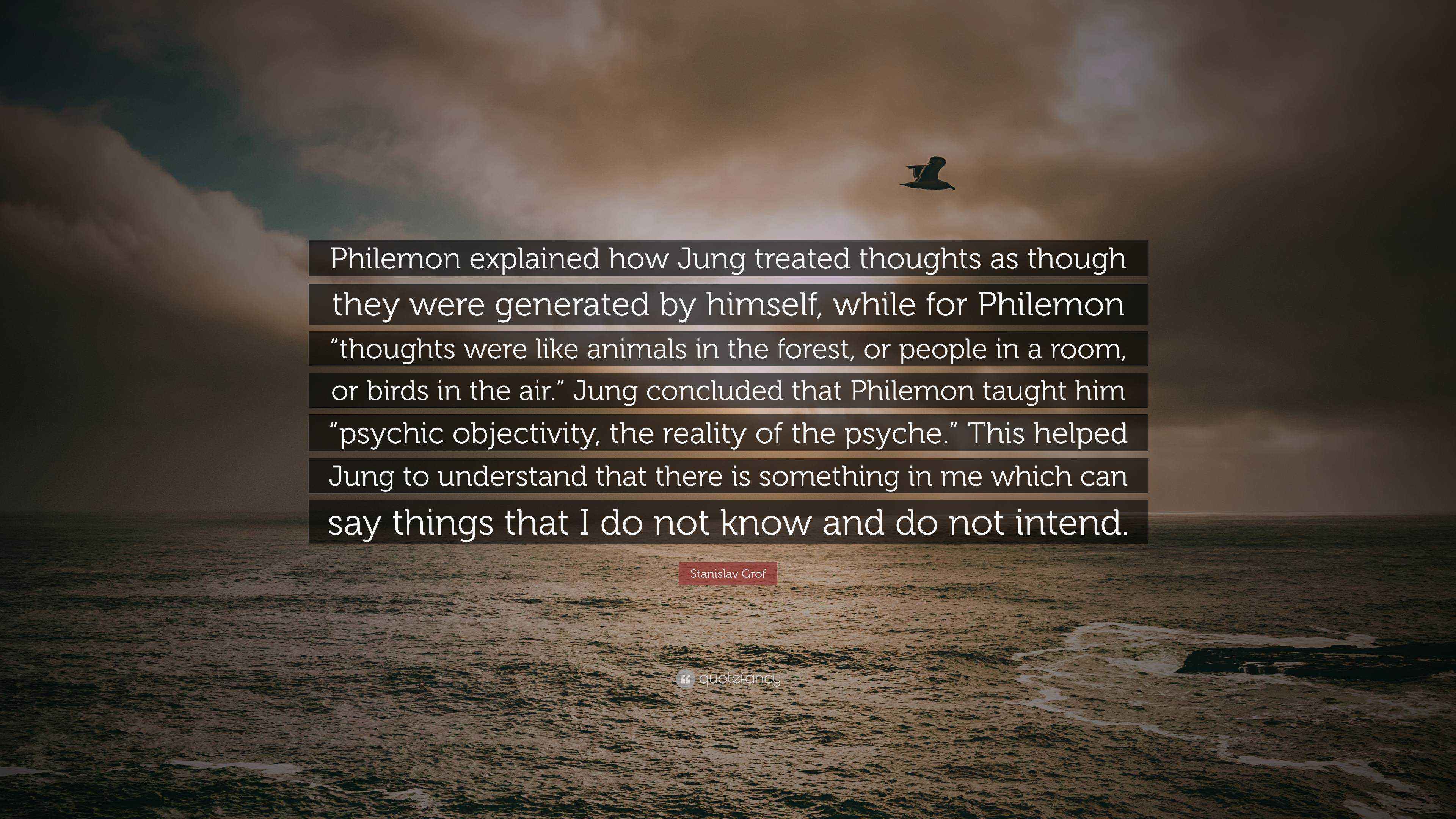 Stanislav Grof Quote “Philemon explained how Jung treated thoughts as