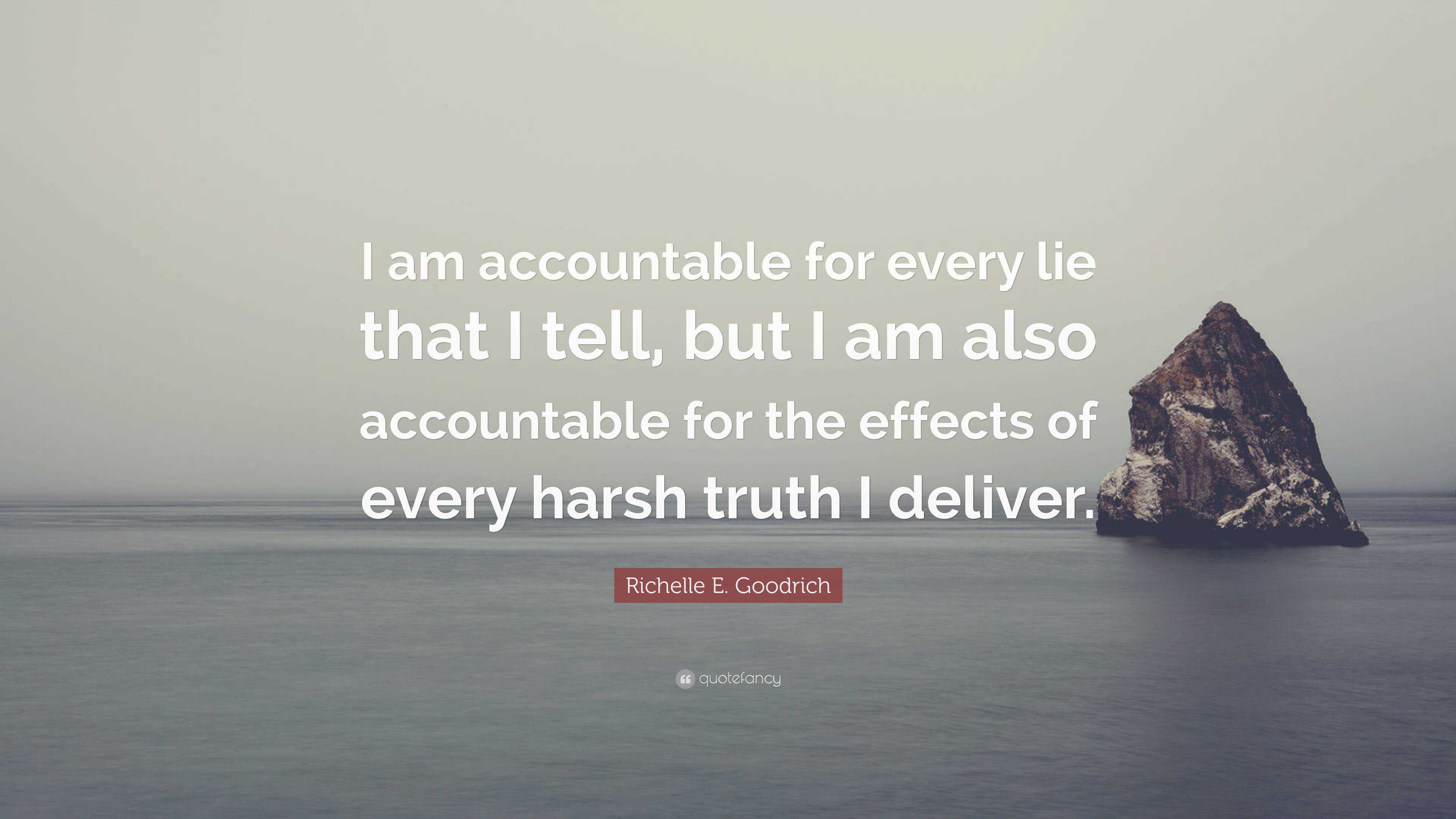 Richelle E. Goodrich Quote: “I am accountable for every lie that I tell ...
