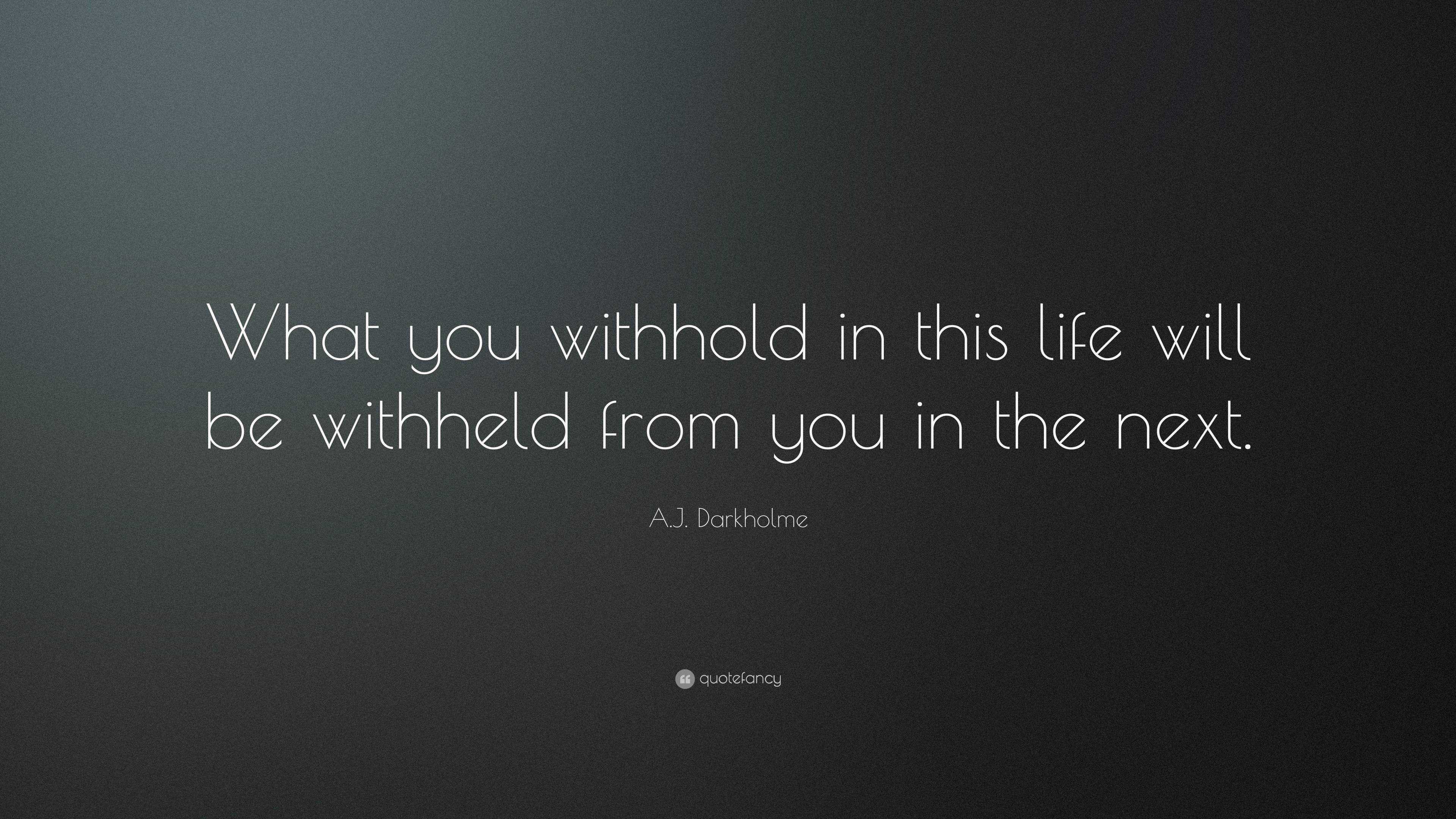 a-j-darkholme-quote-what-you-withhold-in-this-life-will-be-withheld