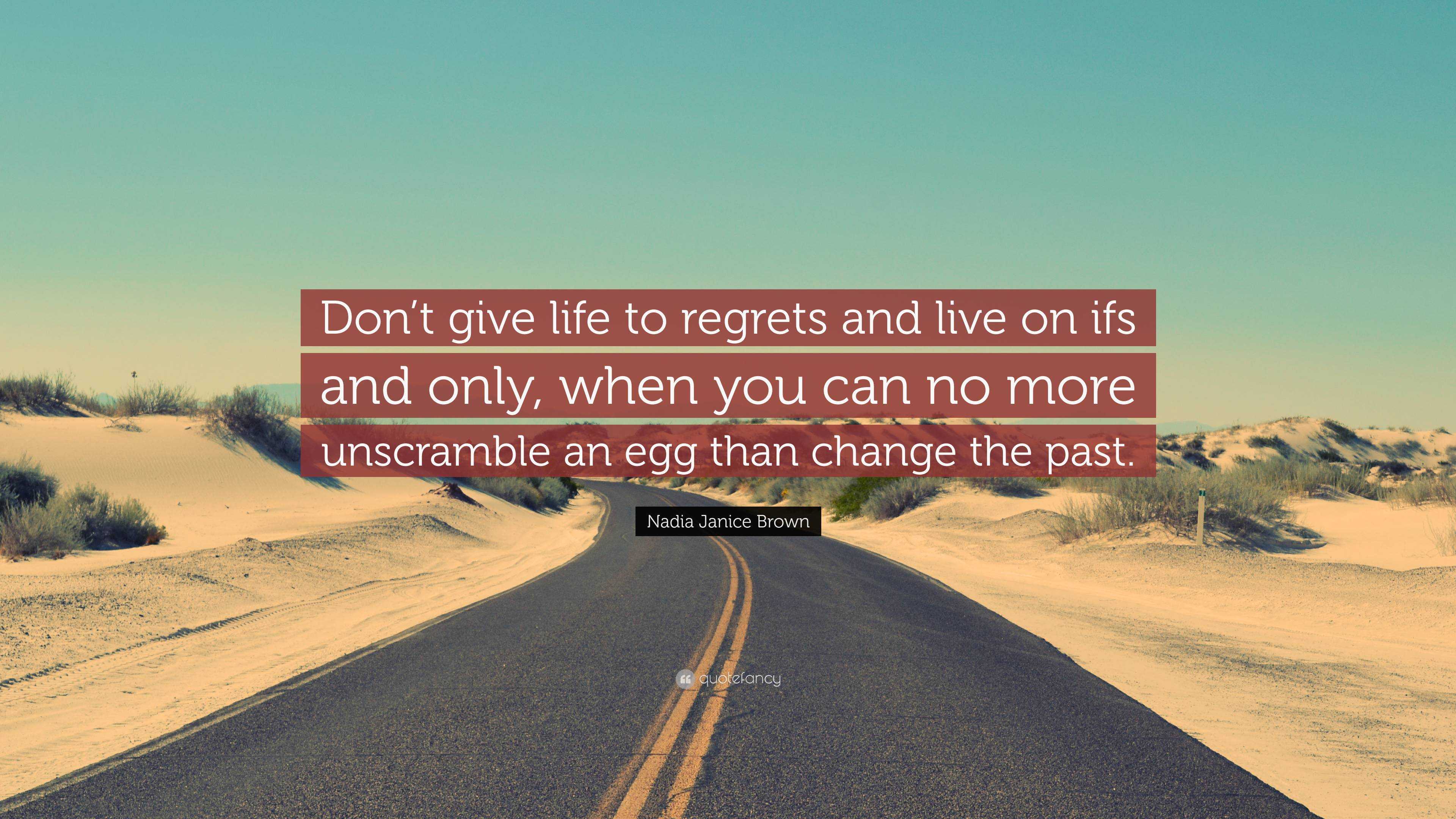 Nadia Janice Brown Quote: “Don’t give life to regrets and live on ifs 