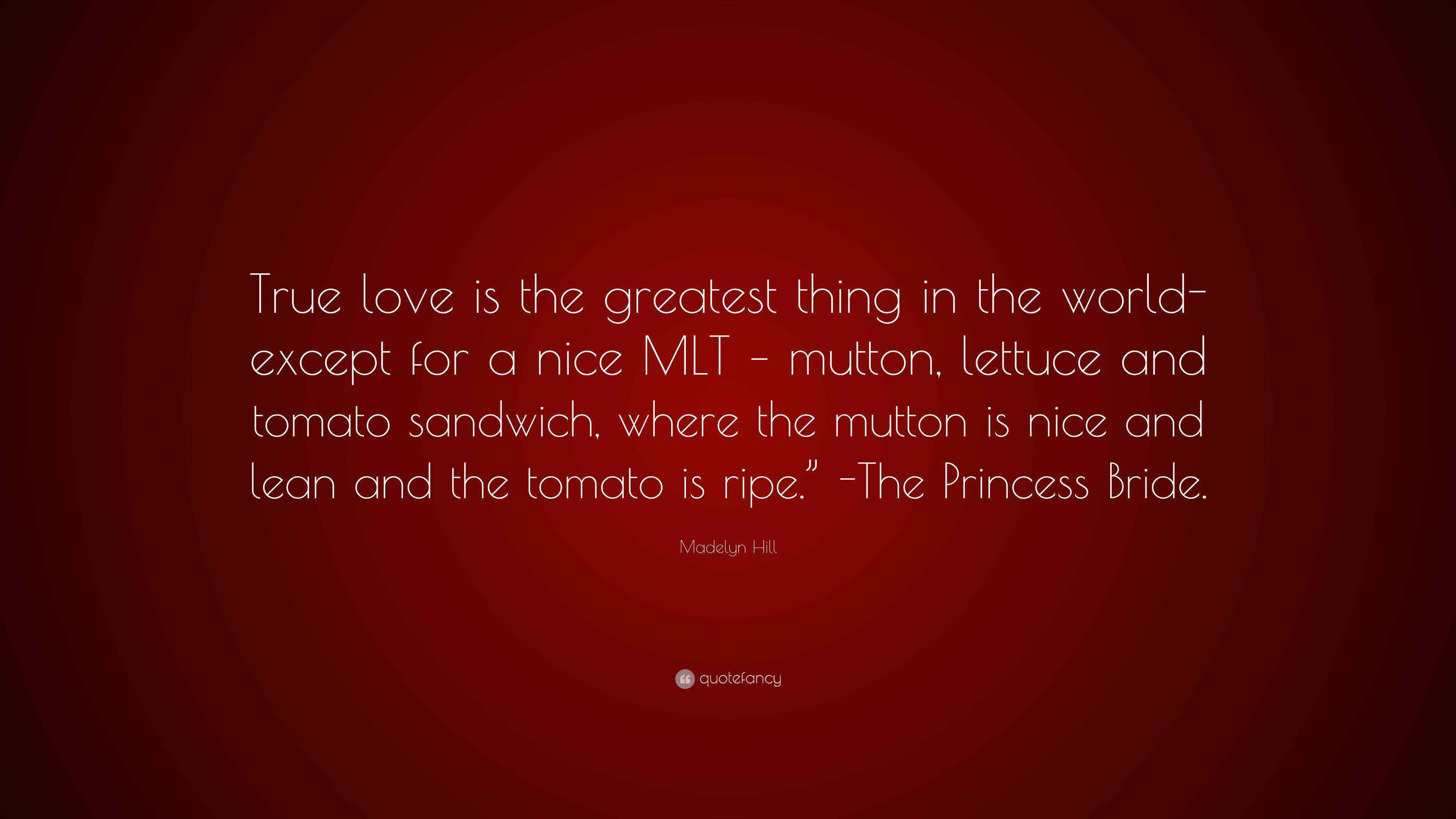 Madelyn Hill Quote “True love is the greatest thing in the worldexcept for a nice MLT mutton