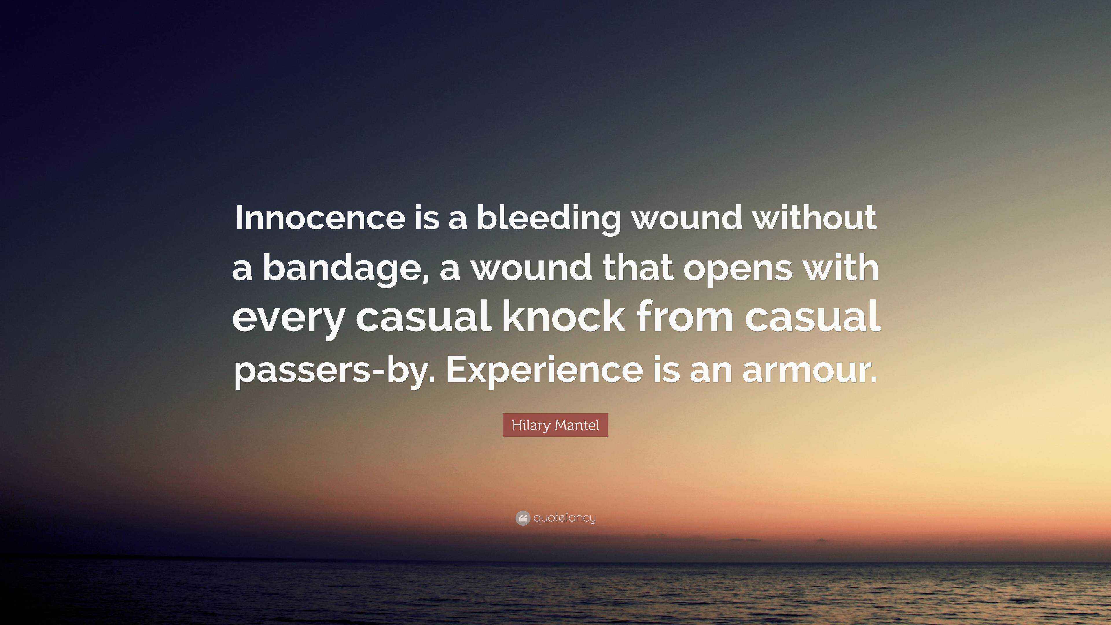 Hilary Mantel Quote “Innocence is a bleeding wound without a bandage