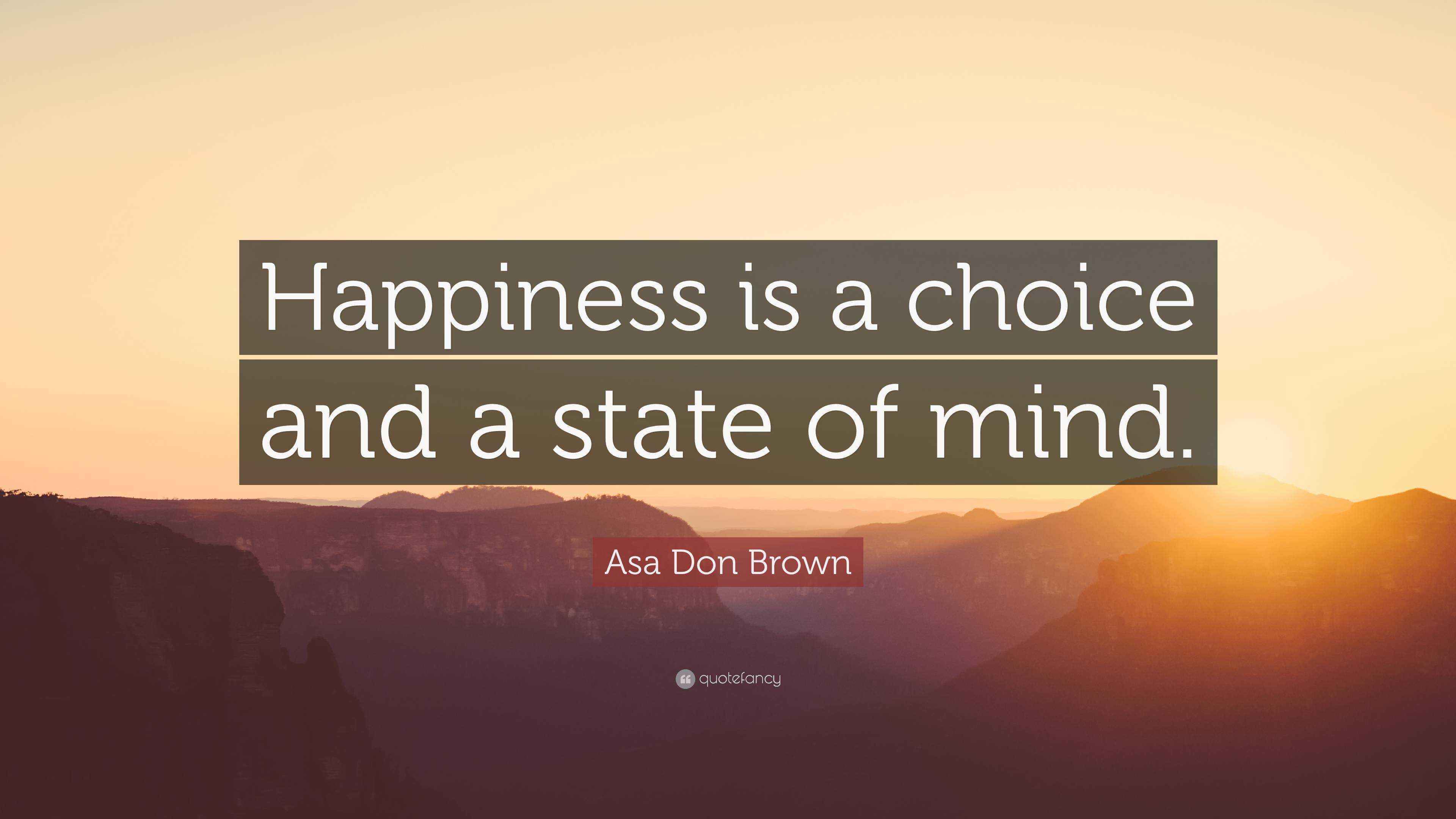 Asa Don Brown Quote: “Happiness is a choice and a state of mind.”