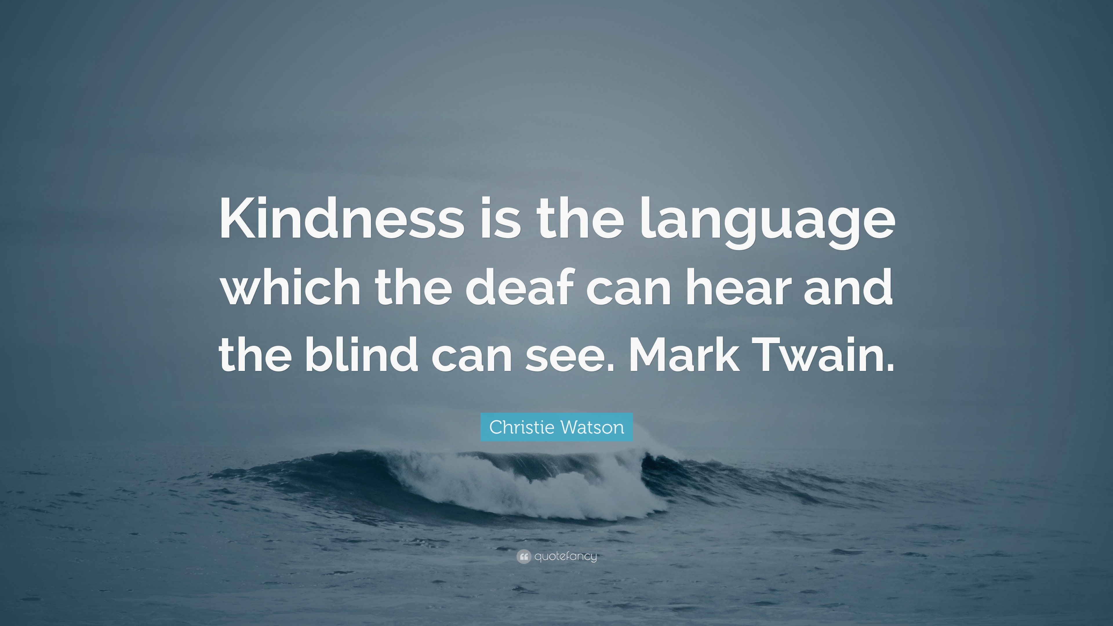 Christie Watson Quote: “Kindness is the language which the deaf can ...