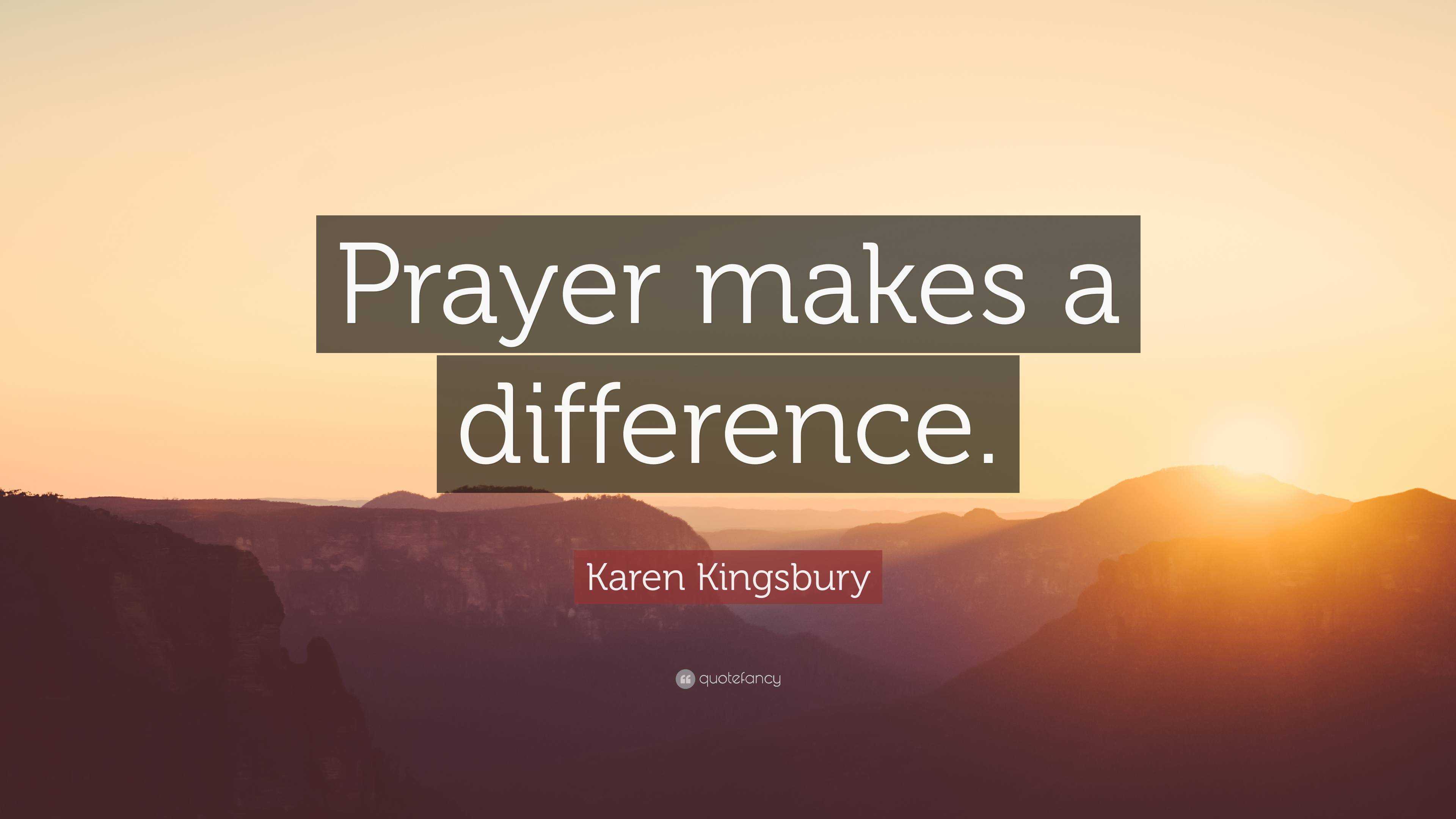 Karen Kingsbury Quote: “Prayer makes a difference.”