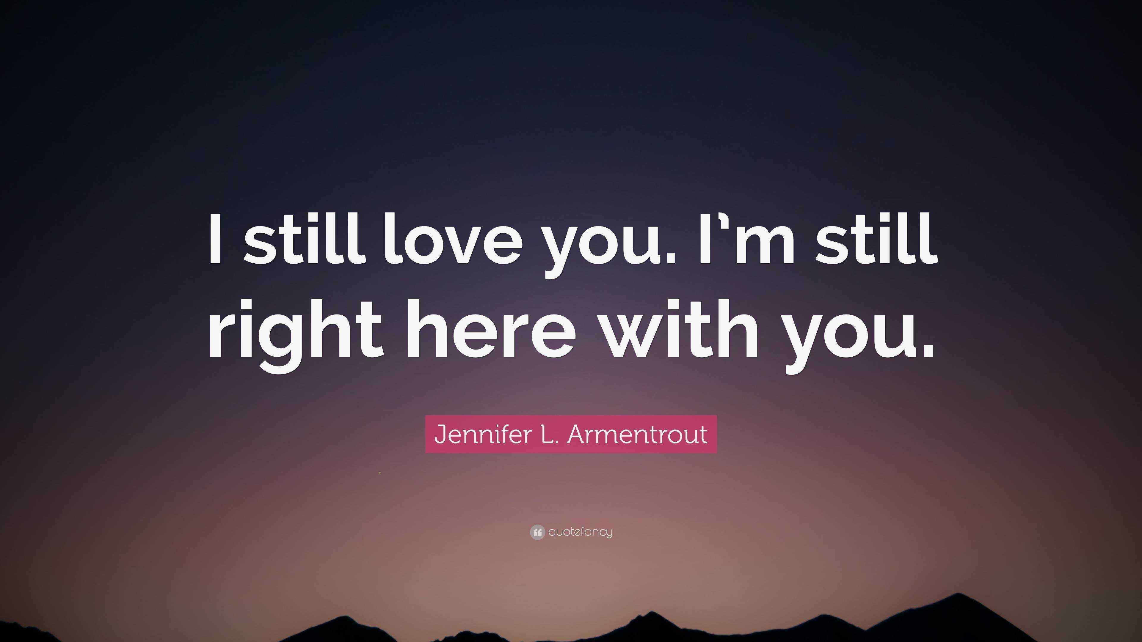 Jennifer L. Armentrout Quote: “I still love you. I’m still right here