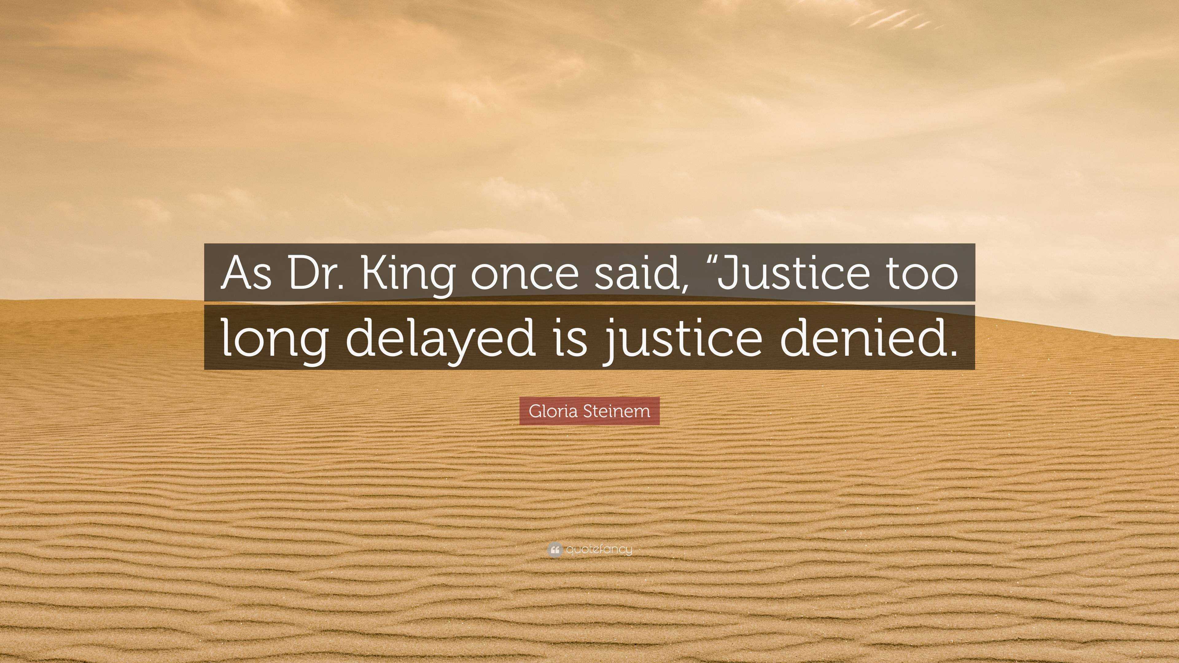 Gloria Steinem Quote: “As Dr. King Once Said, “Justice Too Long Delayed ...