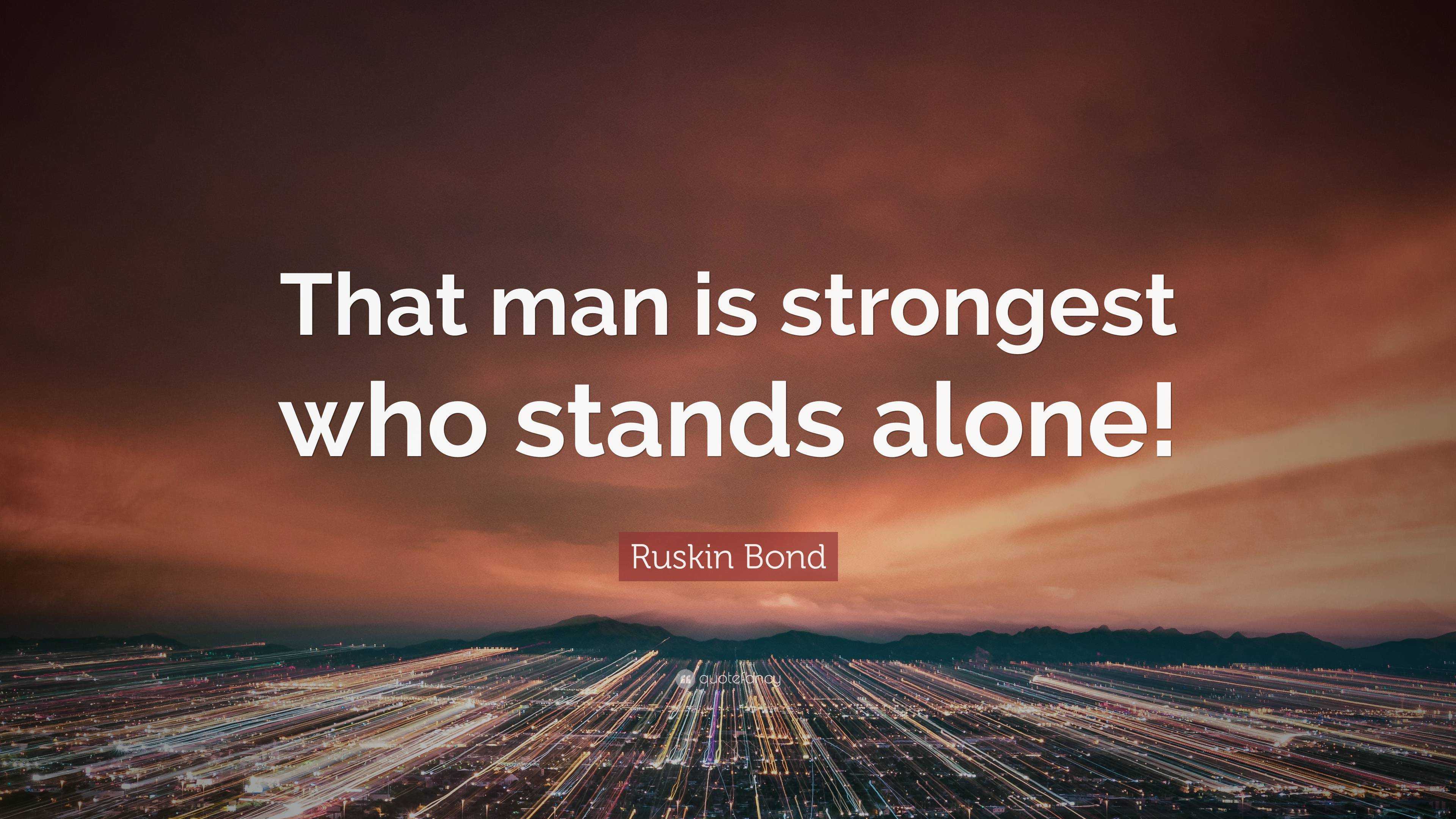 Ruskin Bond Quote: “That man is strongest who stands alone!”