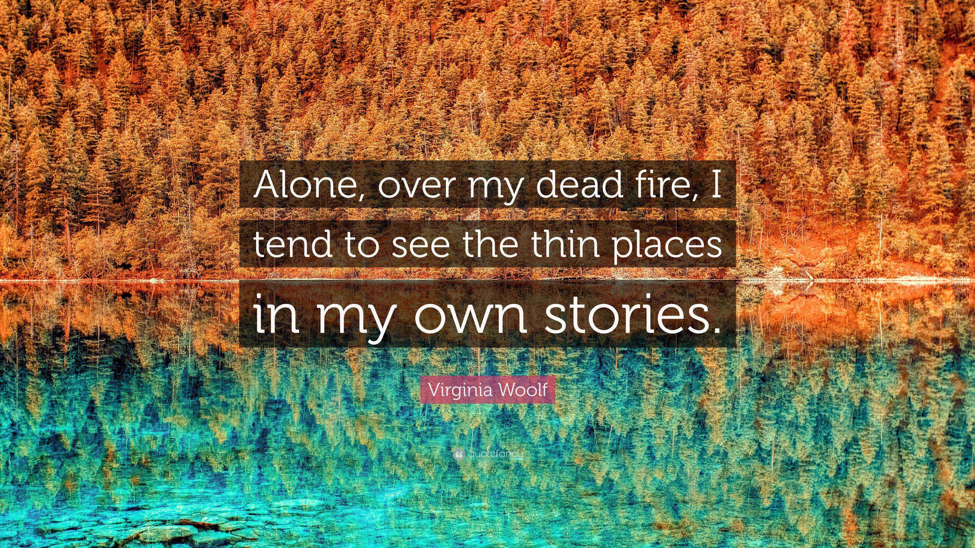 Virginia Woolf Quote: “Alone, over my dead fire, I tend to see the thin ...