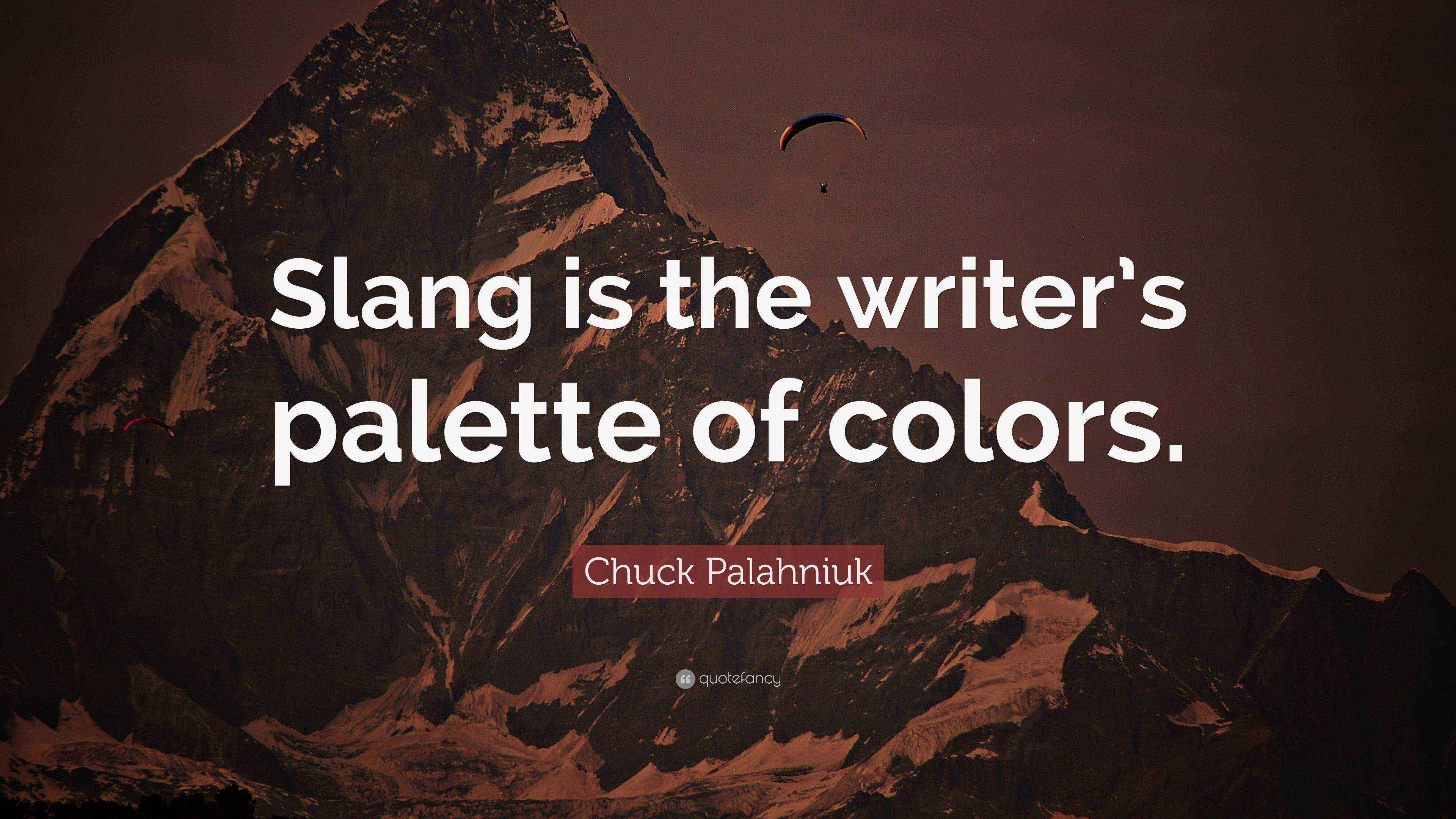 Chuck Palahniuk Quote “Slang is the writer’s palette of colors.”