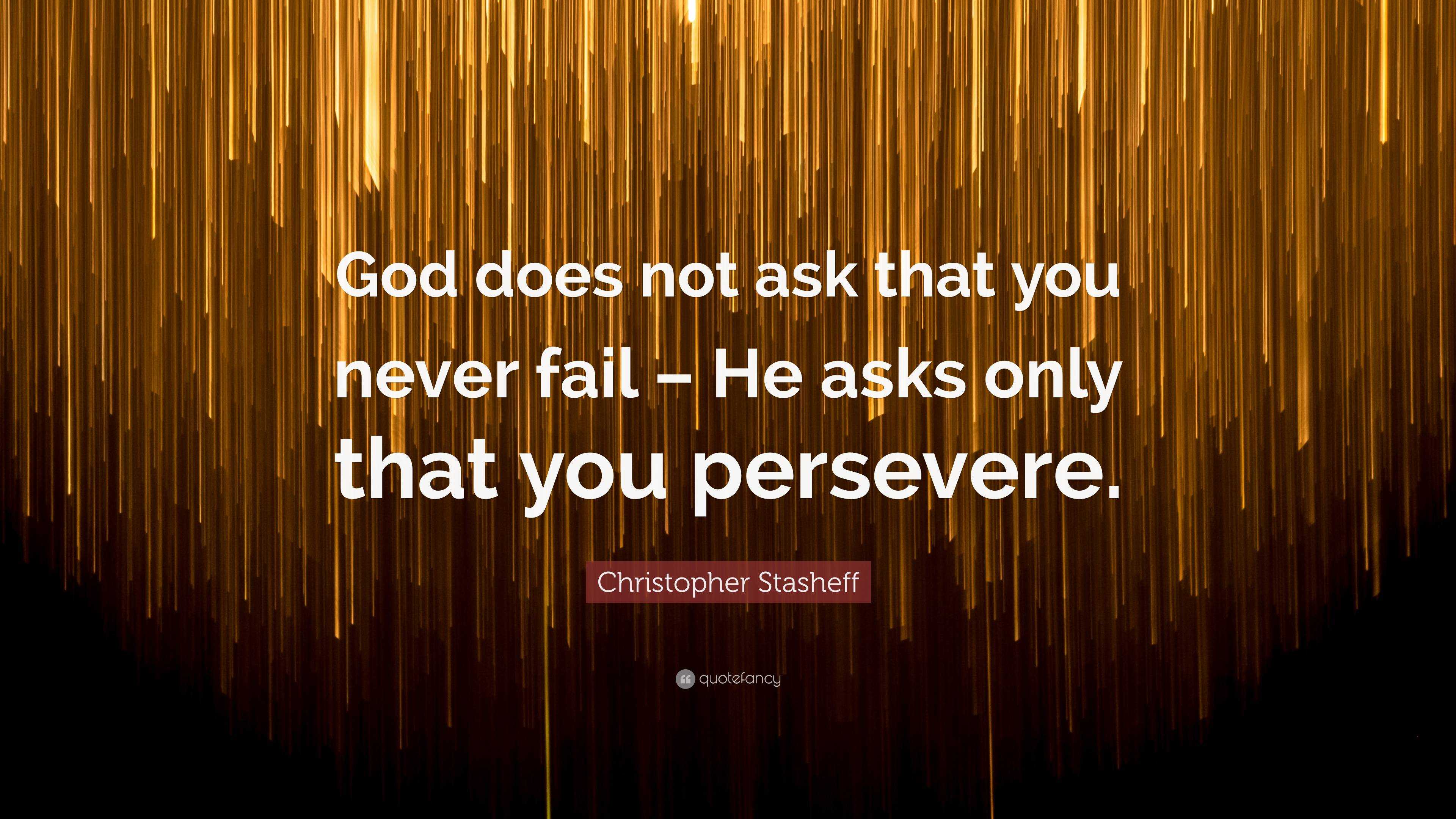 Christopher Stasheff Quote: “god Does Not Ask That You Never Fail – He 