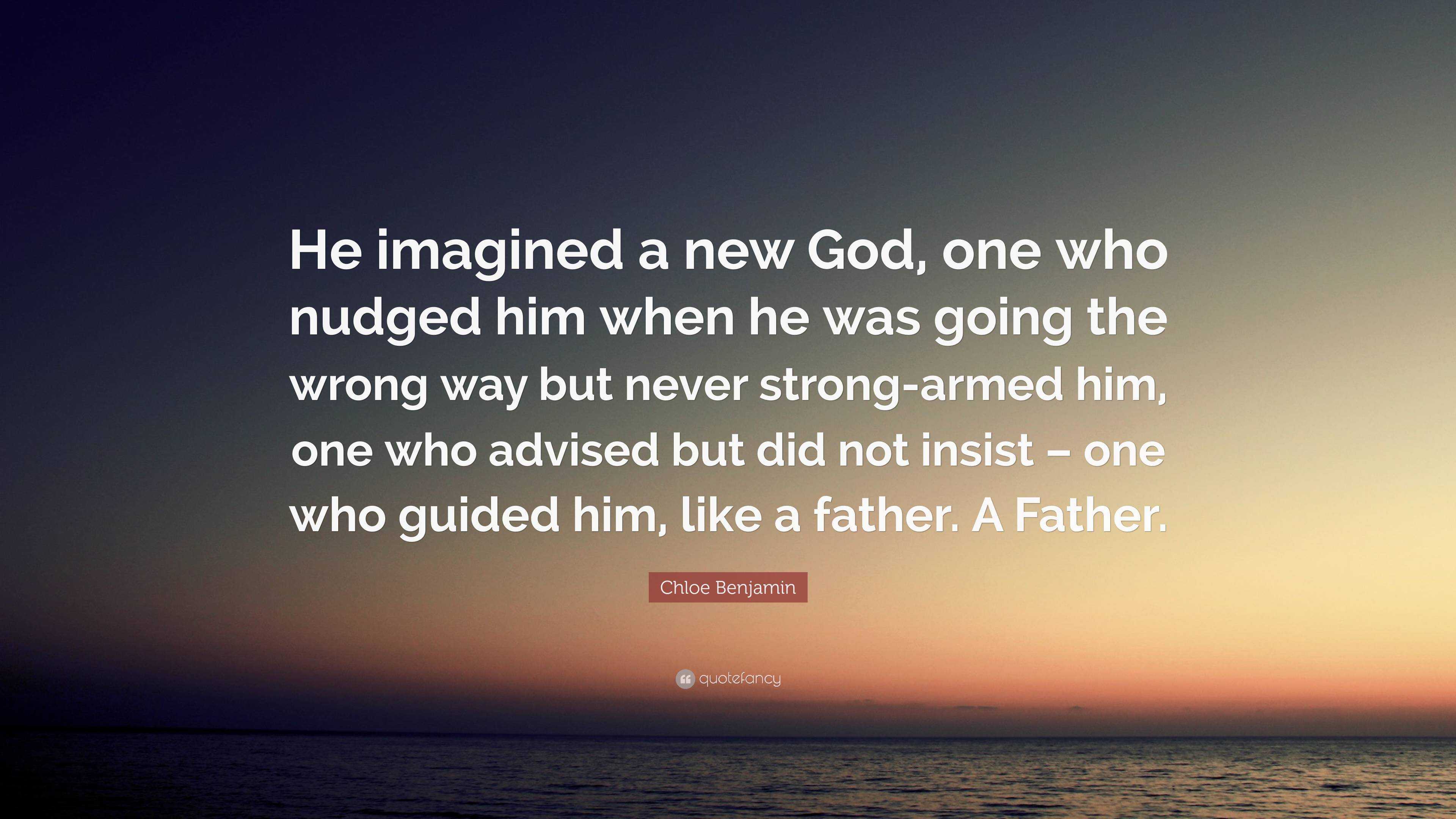 Chloe Benjamin Quote: “He imagined a new God, one who nudged him when ...