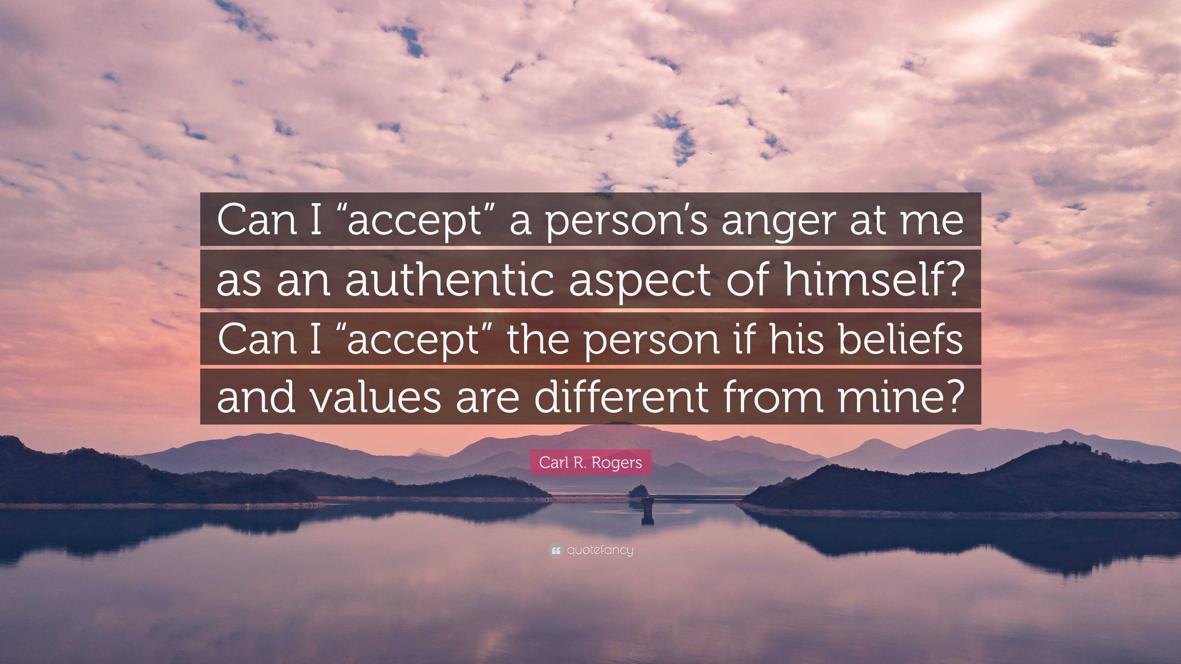 Carl R. Rogers Quote: “can I “accept” A Person’s Anger At Me As An 