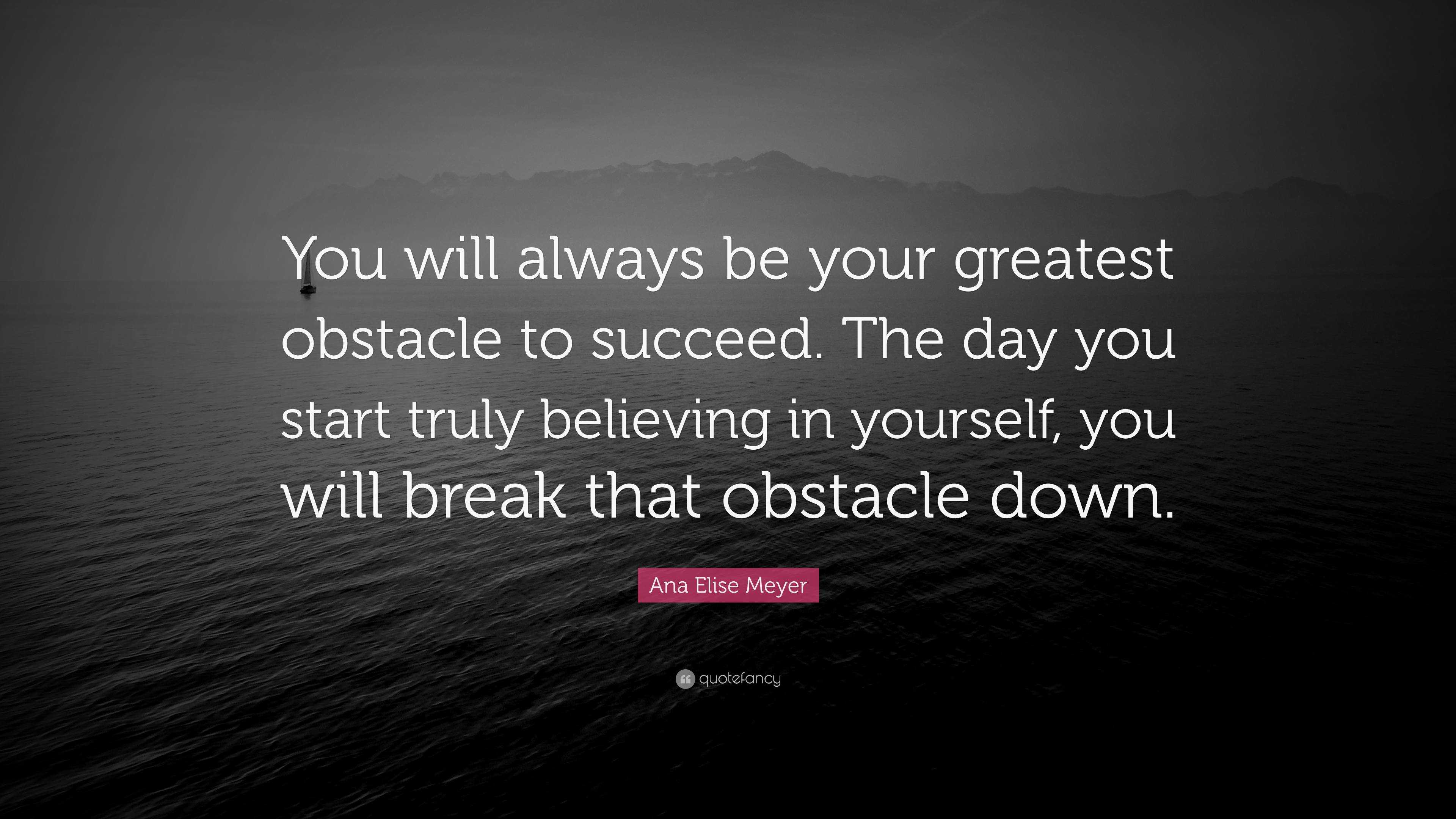 Ana Elise Meyer Quote: “You will always be your greatest obstacle to ...