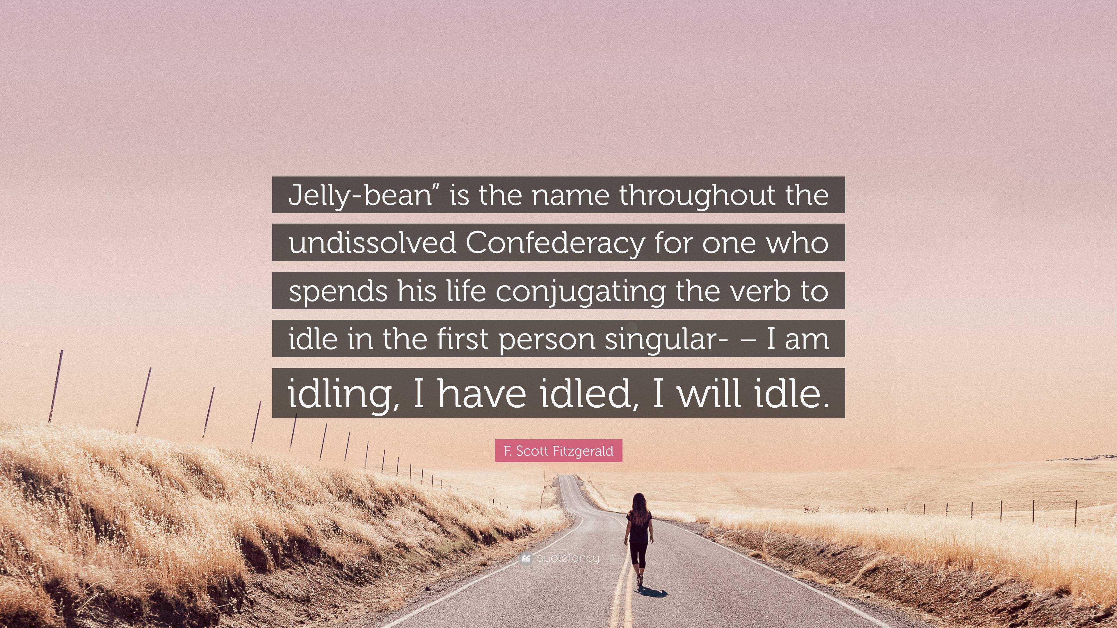 F. Scott Fitzgerald Quote: “Jelly-bean” is the name throughout the  undissolved Confederacy for one who spends his life conjugating the verb to  idle ...”