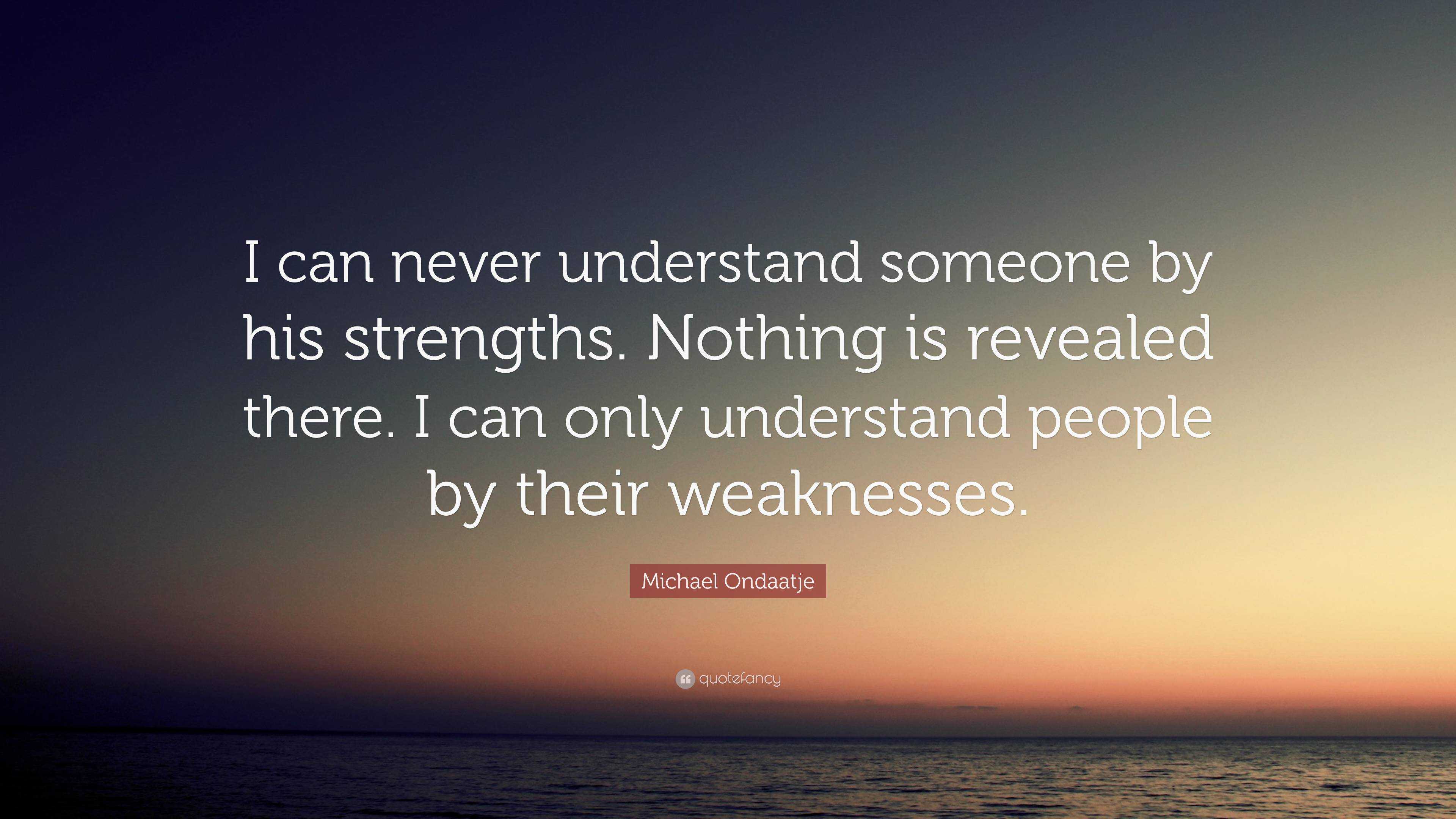 Michael Ondaatje Quote: “i Can Never Understand Someone By His 