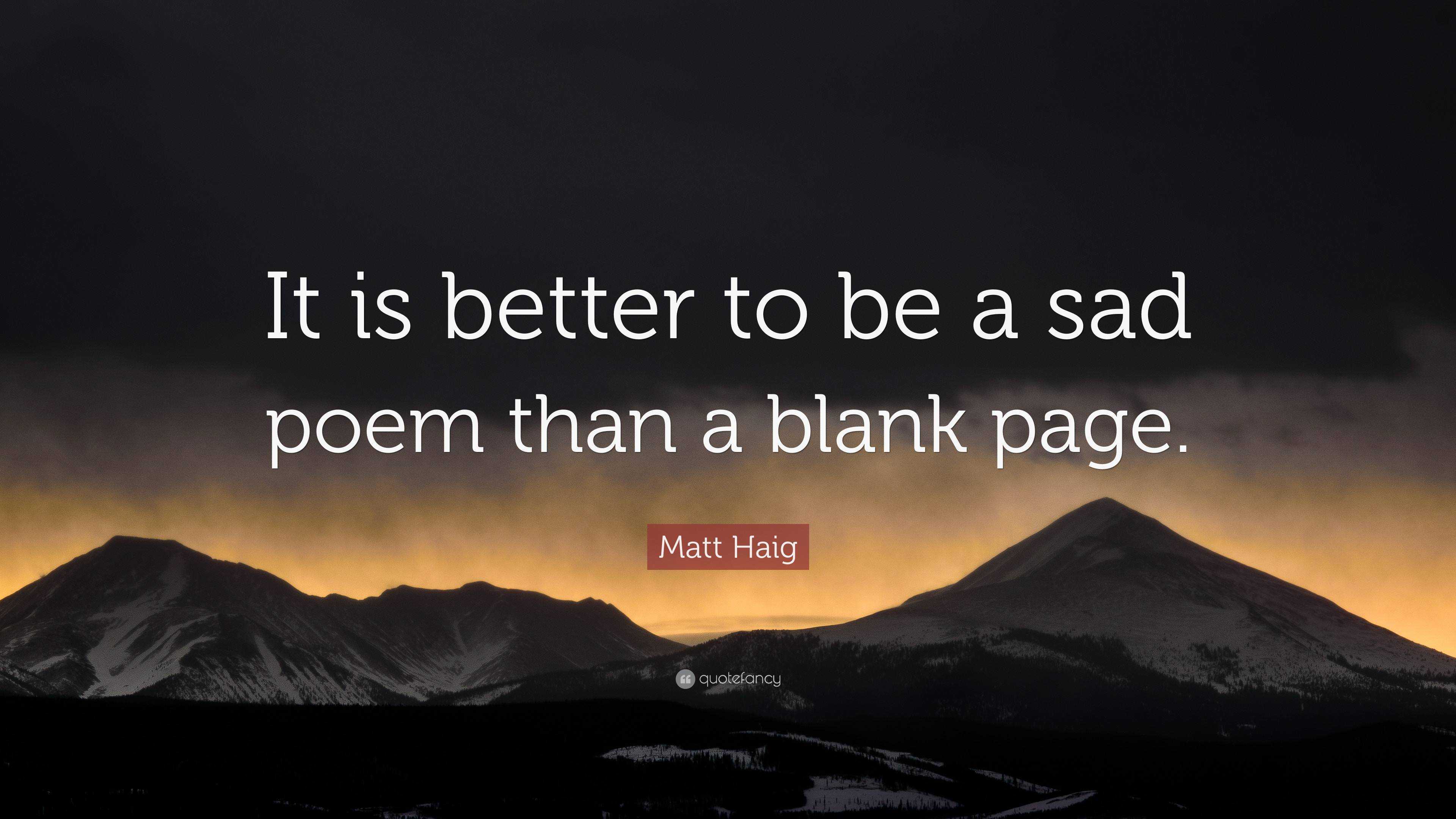 Matt Haig Quote: “It is better to be a sad poem than a blank page.”