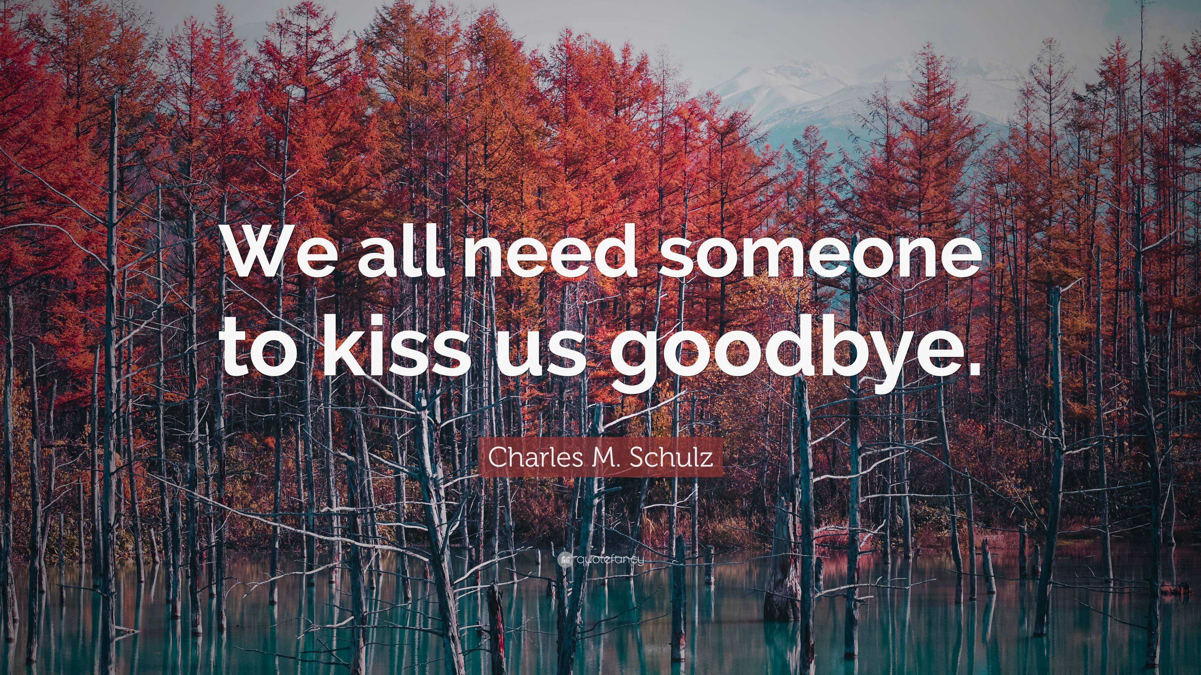 Charles M Schulz Quote We All Need Someone To Kiss Us Goodbye
