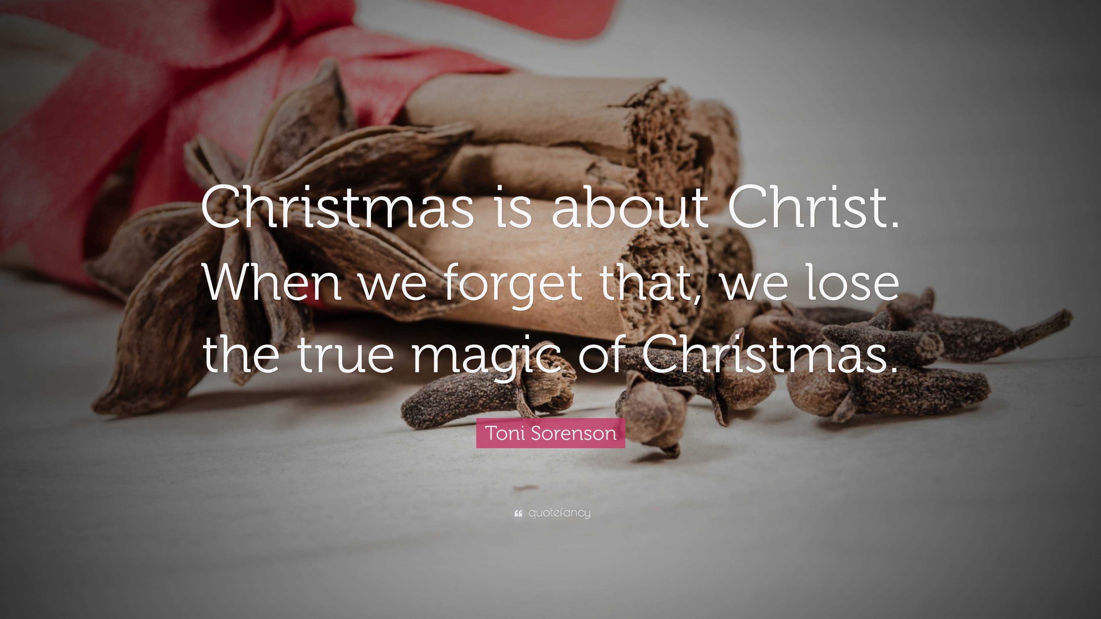 Toni Sorenson Quote: “Christmas is about Christ. When we forget that ...