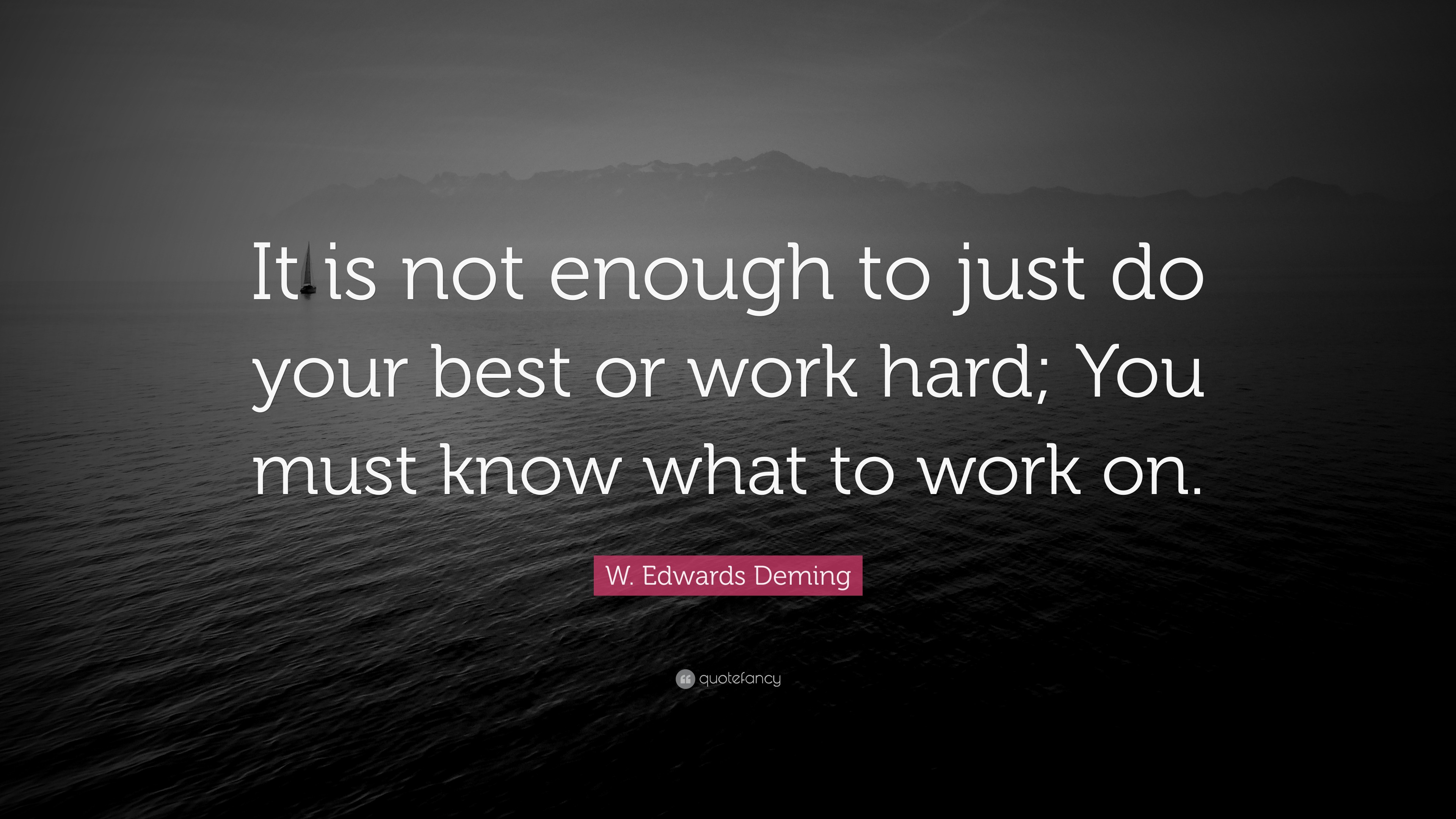 W. Edwards Deming Quote: “It is not enough to just do your best or work ...