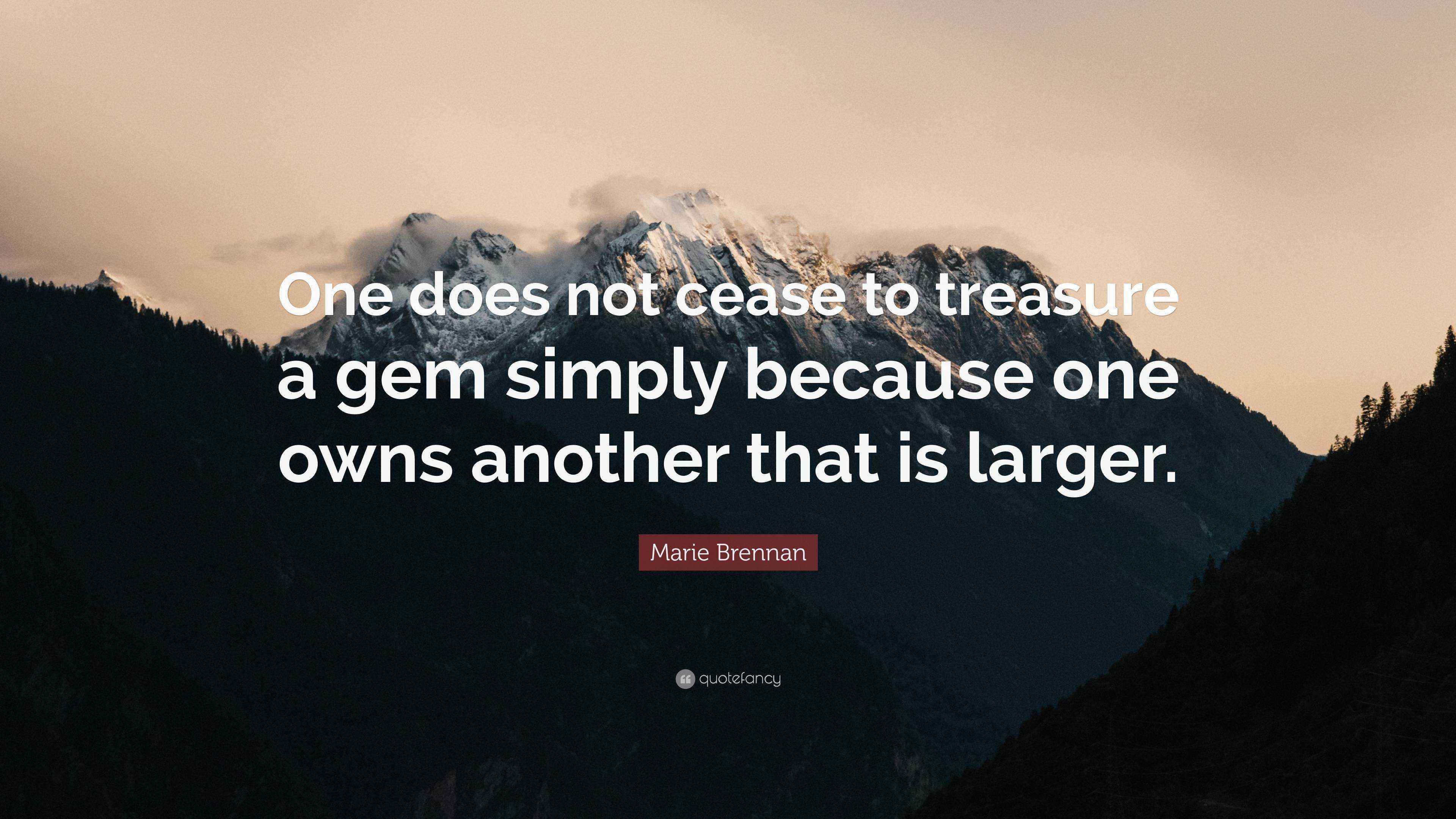 Marie Brennan Quote: “One does not cease to treasure a gem simply ...