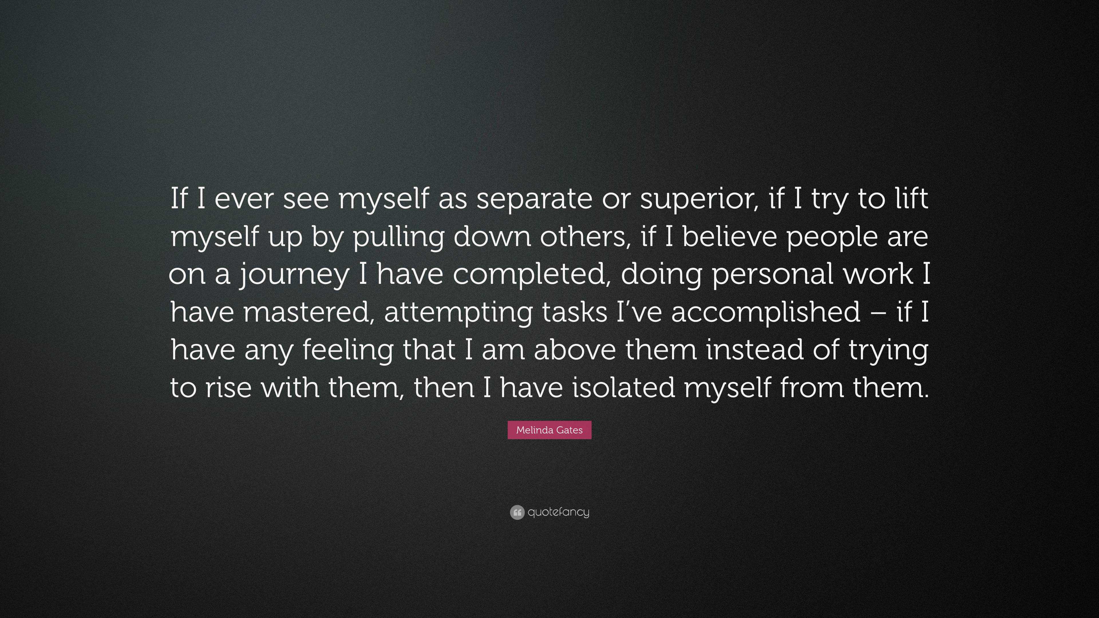 Melinda Gates Quote: “If I ever see myself as separate or superior