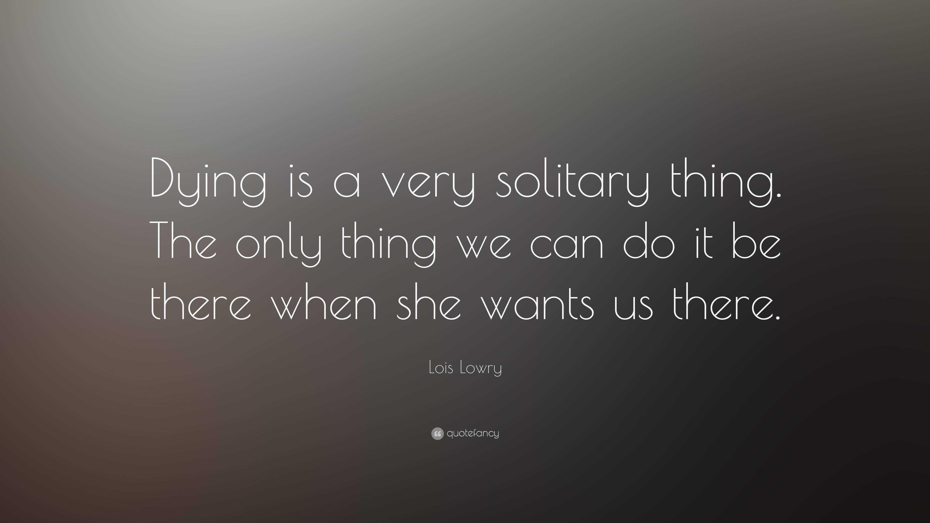 Lois Lowry Quote: “Dying is a very solitary thing. The only thing we ...