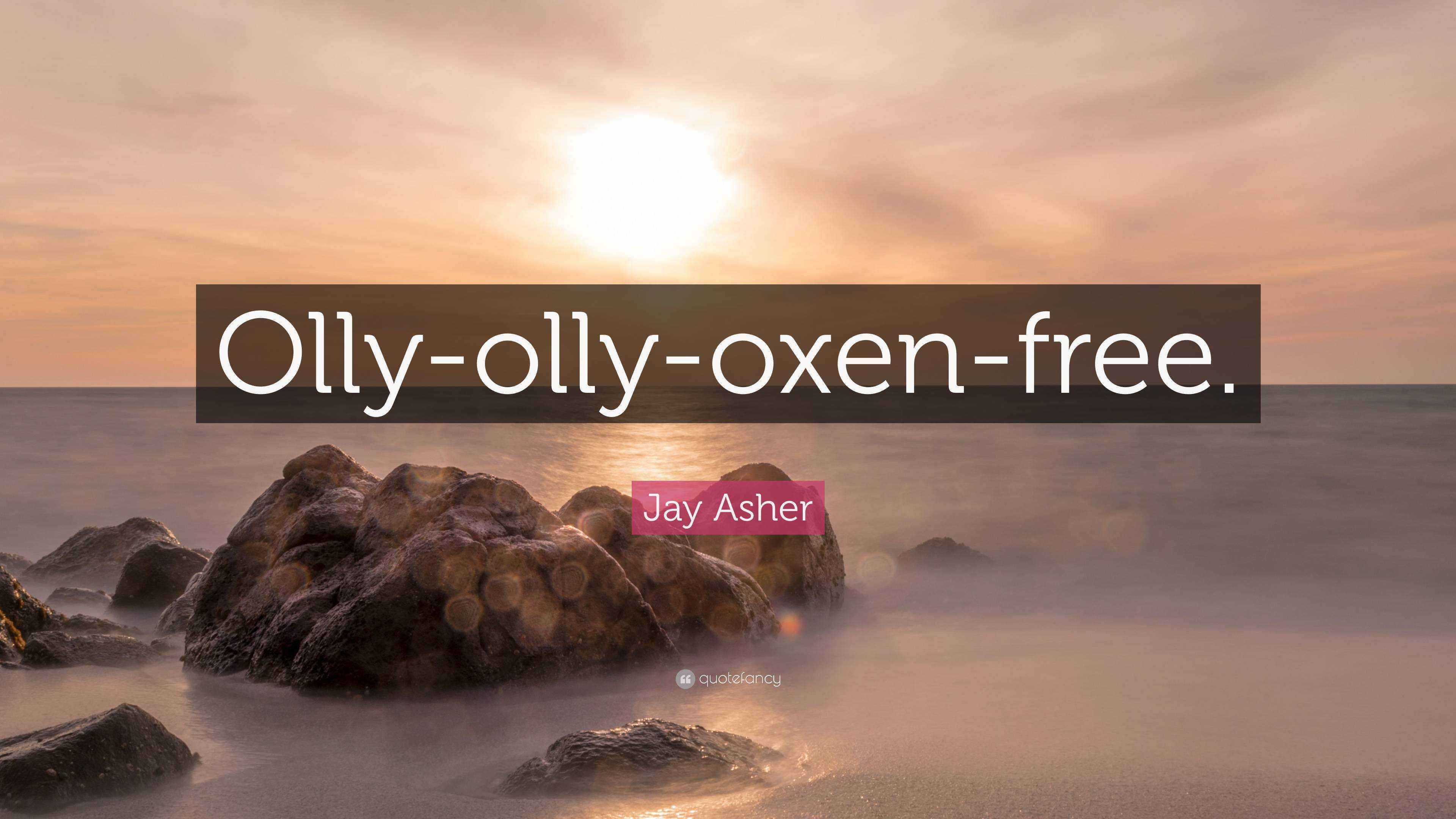 Jay Asher Quote “Ollyollyoxenfree.”